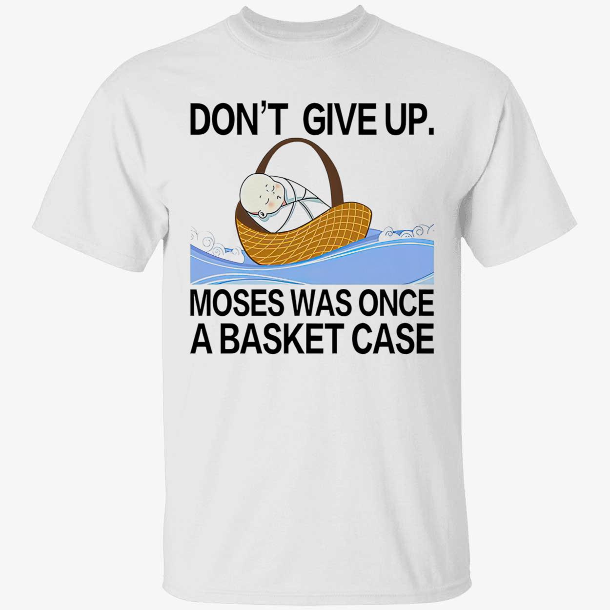 Don’T Give Up Moses Was Once A Basketcase Shirt Don’T Give Up Moses Was Once A Basketcase Shirt