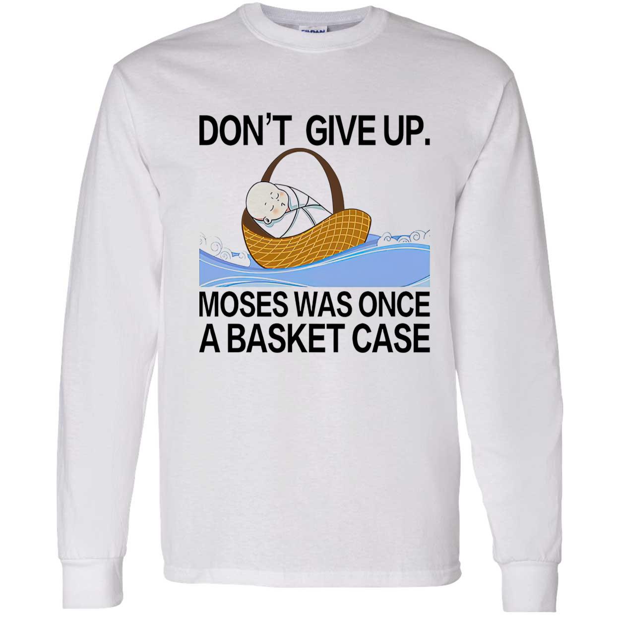 Don’T Give Up Moses Was Once A Basketcase Shirt Don’T Give Up Moses Was Once A Basketcase Shirt
