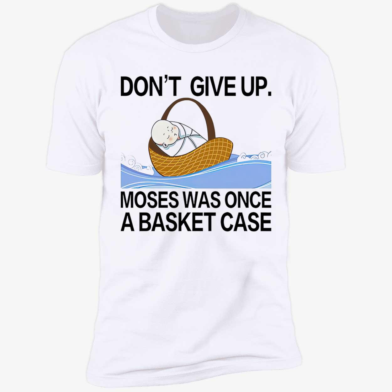 Don’T Give Up Moses Was Once A Basketcase Shirt Don’T Give Up Moses Was Once A Basketcase Shirt
