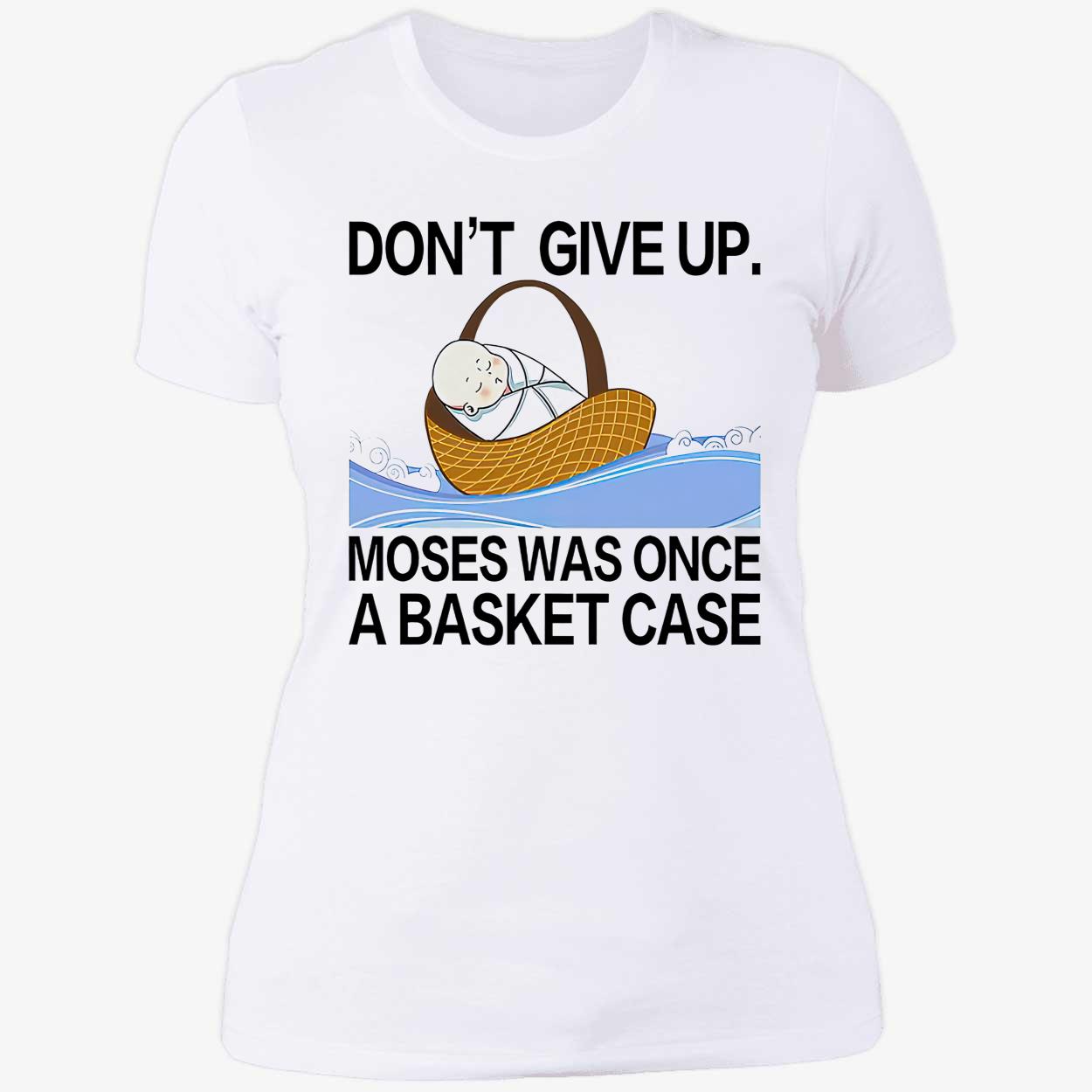 Don’T Give Up Moses Was Once A Basketcase Shirt Don’T Give Up Moses Was Once A Basketcase Shirt