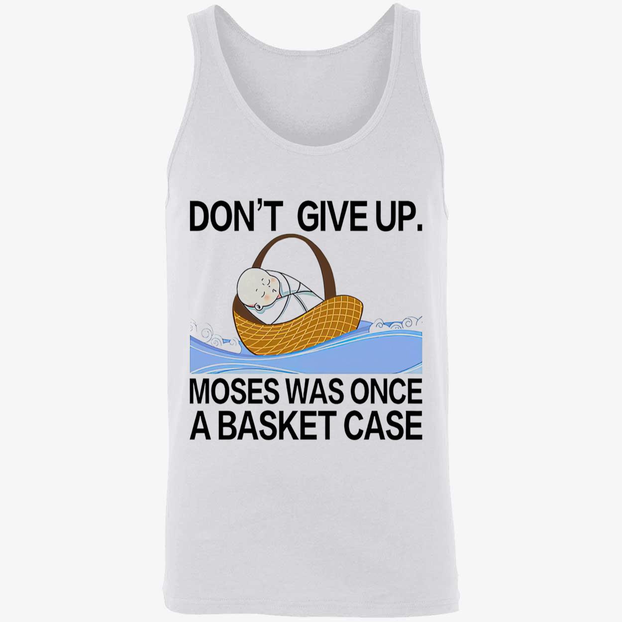 Don’T Give Up Moses Was Once A Basketcase Shirt Don’T Give Up Moses Was Once A Basketcase Shirt