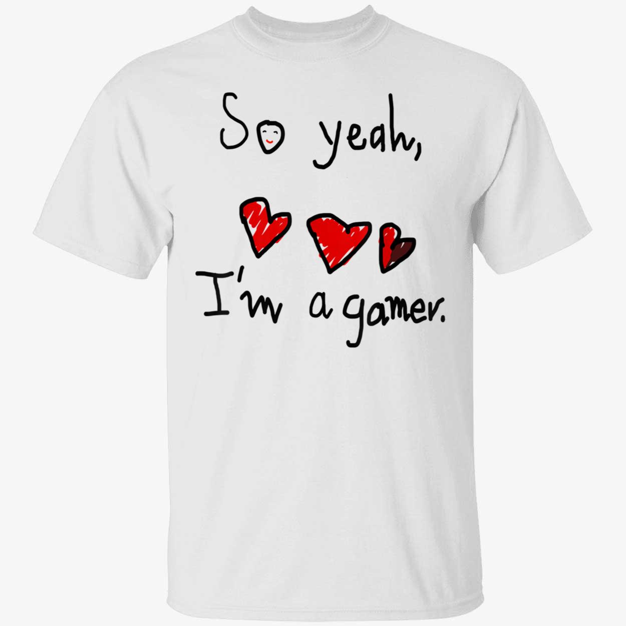 So Yeah I’M A Gamer Shirt So Yeah I’M A Gamer Shirt