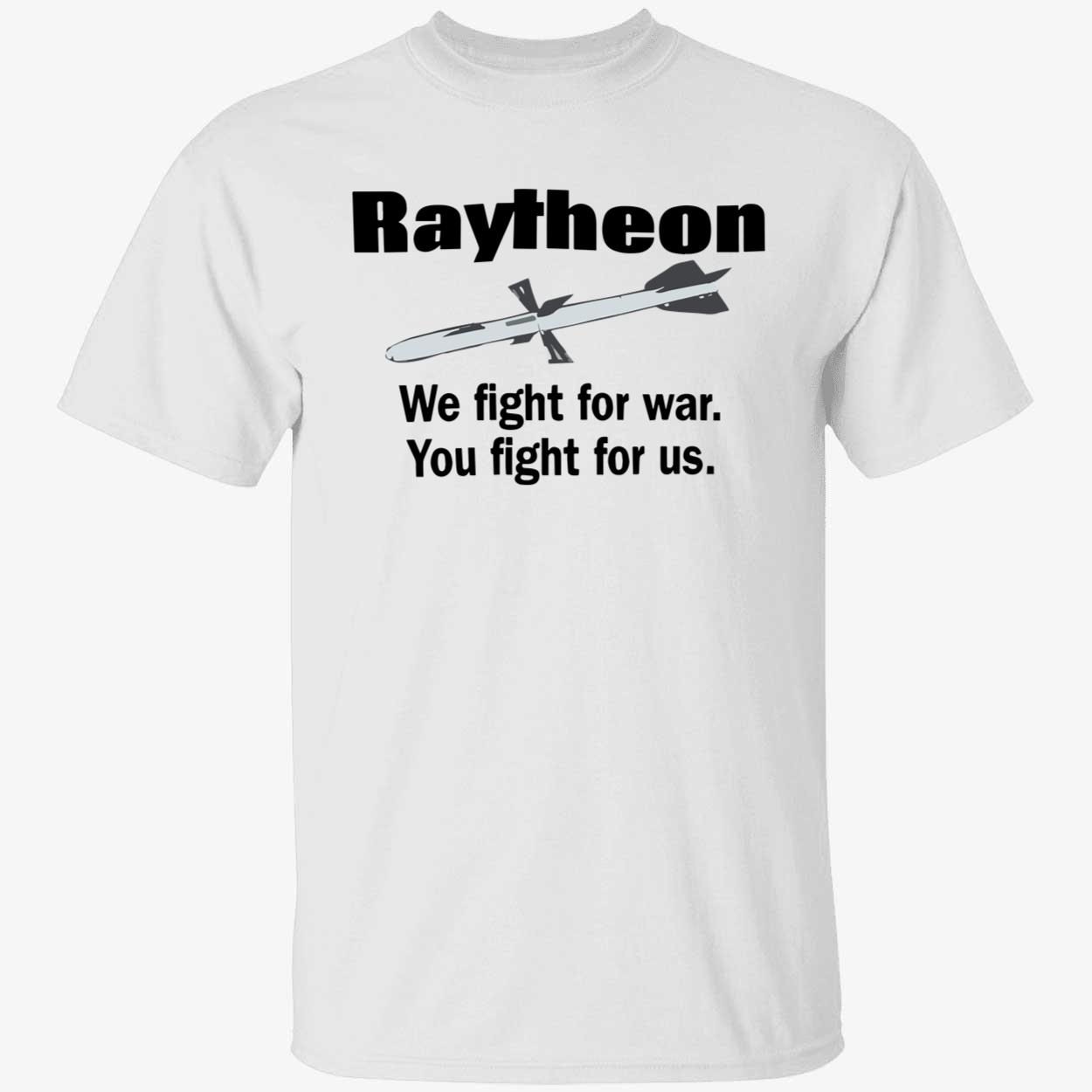 Raytheon We Fight For War You Fight For Us Shirt Raytheon We Fight For War You Fight For Us Shirt