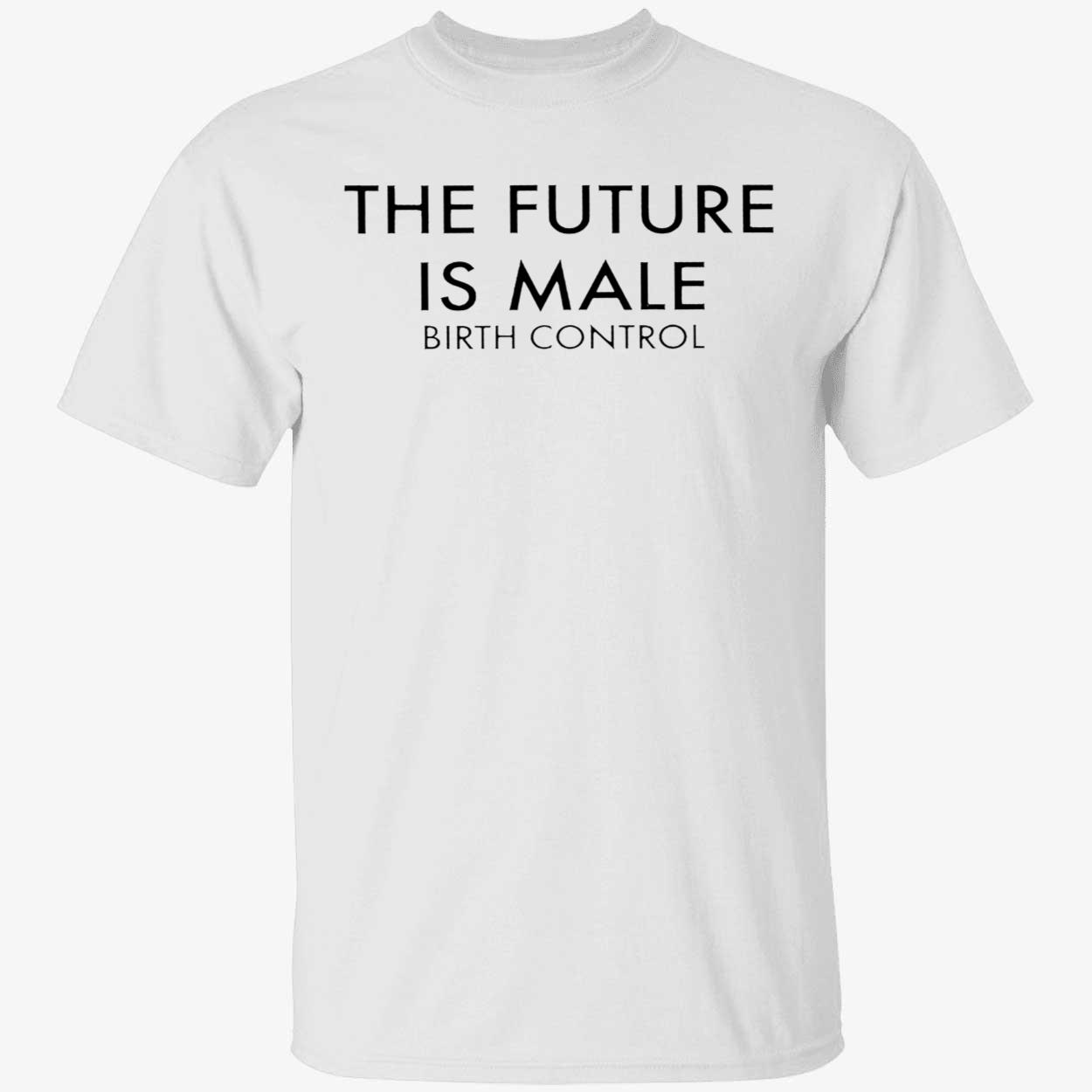 The Future Is Male Birth Control T-Shirt The Future Is Male Birth Control T-Shirt