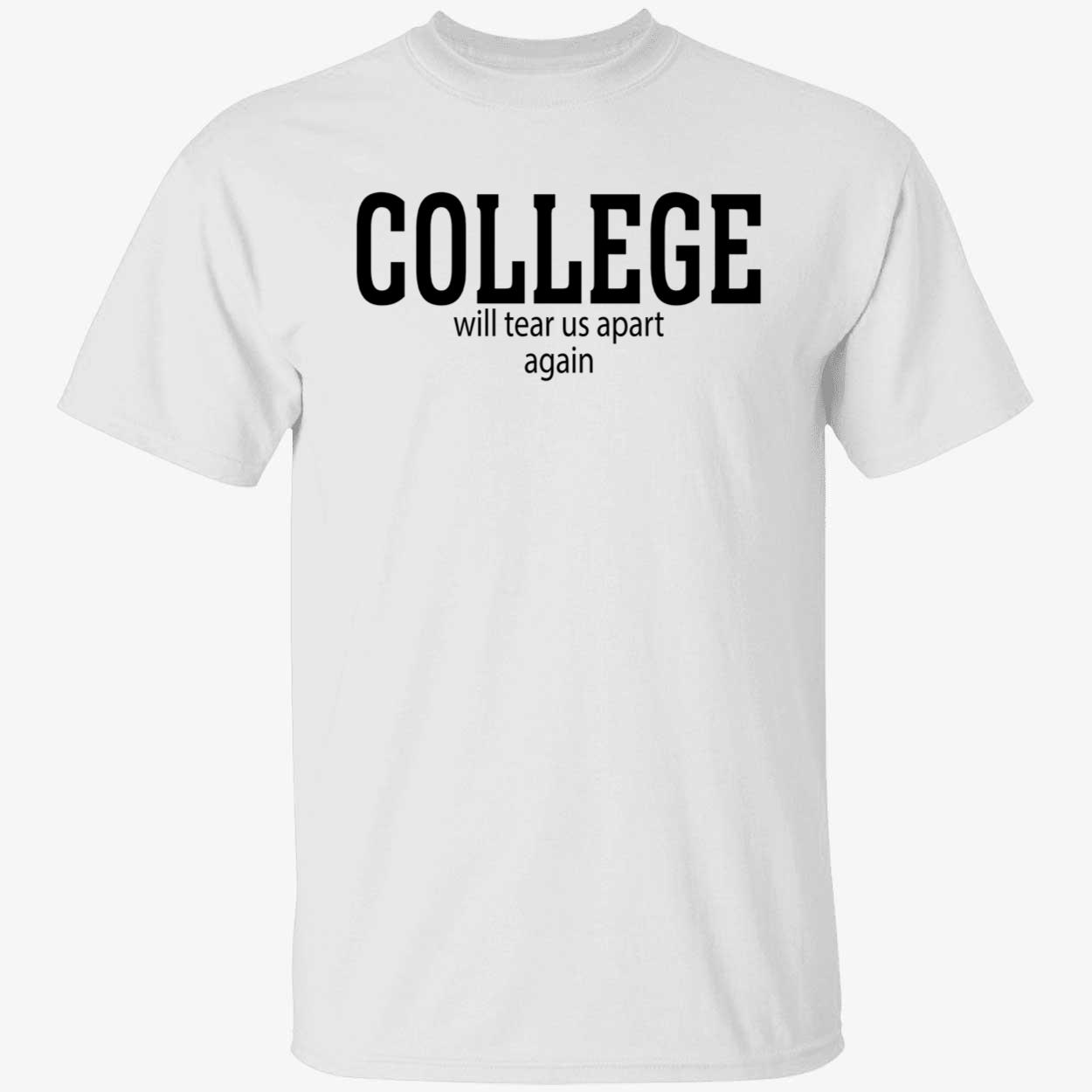 College Will Tear Us Apart Again Shirt