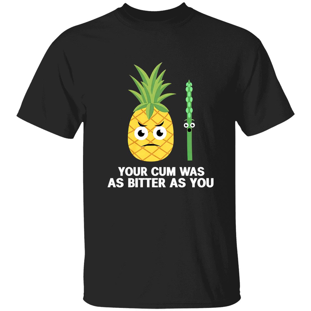 Your C*M Was As Bitter As You Shirt Your C*M Was As Bitter As You Shirt