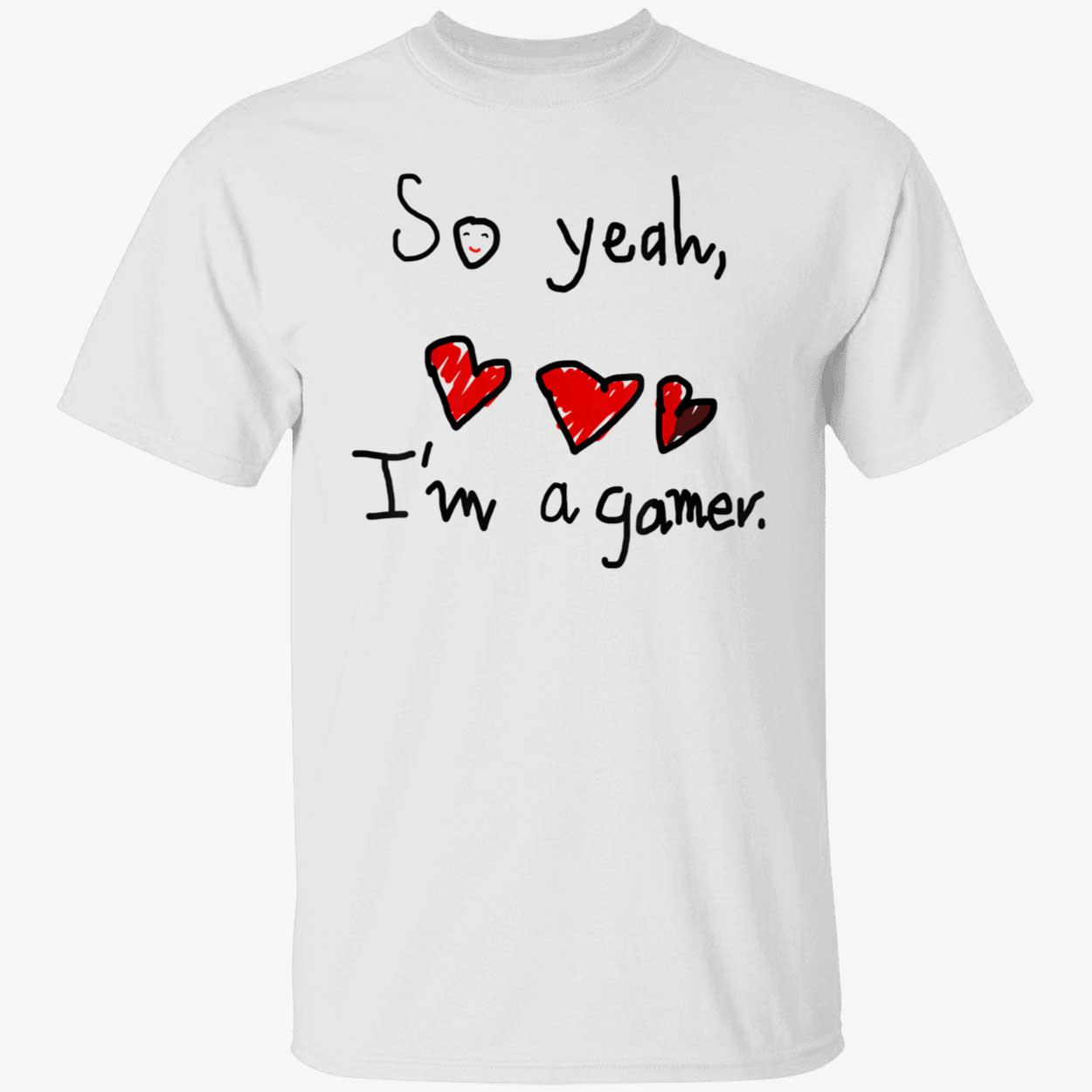 So Yeah I’M A Gamer Shirt So Yeah I’M A Gamer Shirt