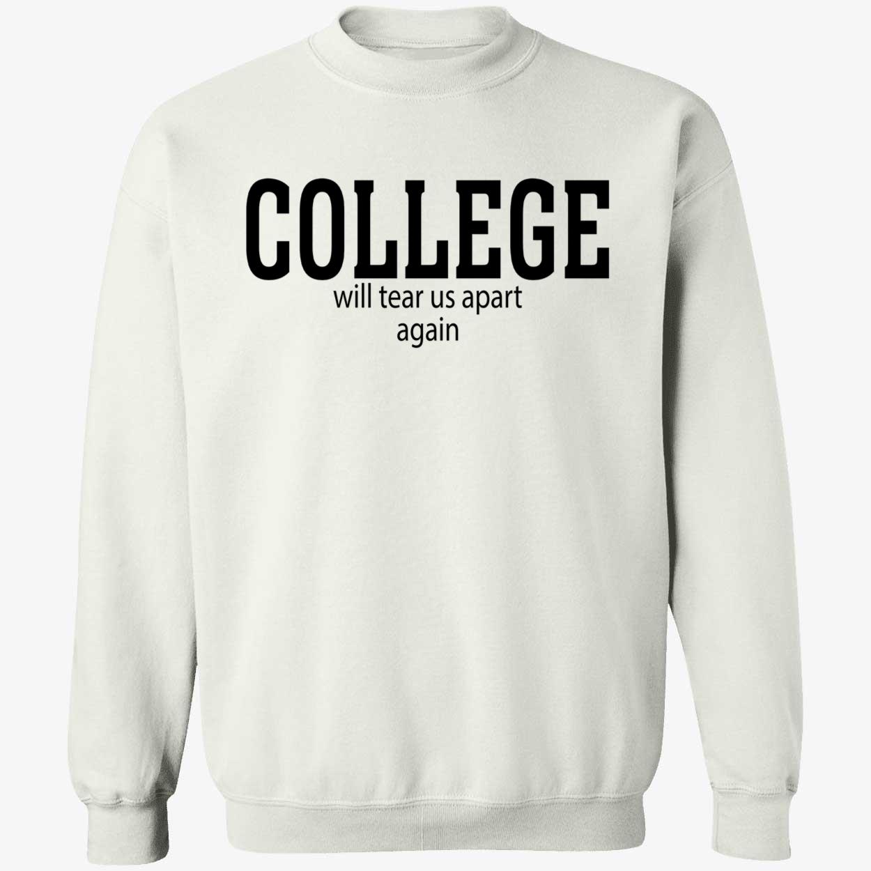 College Will Tear Us Apart Again Shirt College Will Tear Us Apart Again Shirt