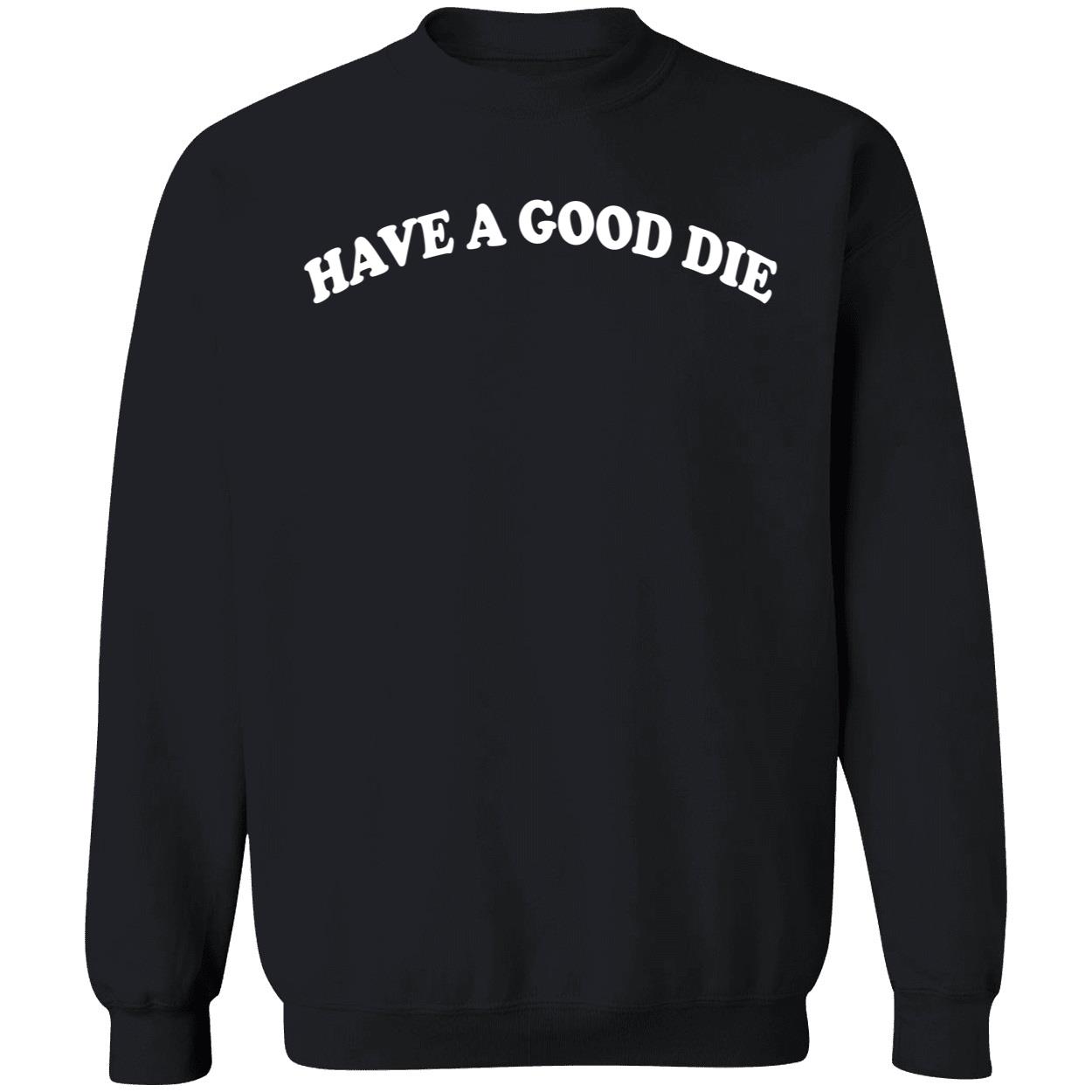 Have A Good Die Sweatshirt Have A Good Die Sweatshirt