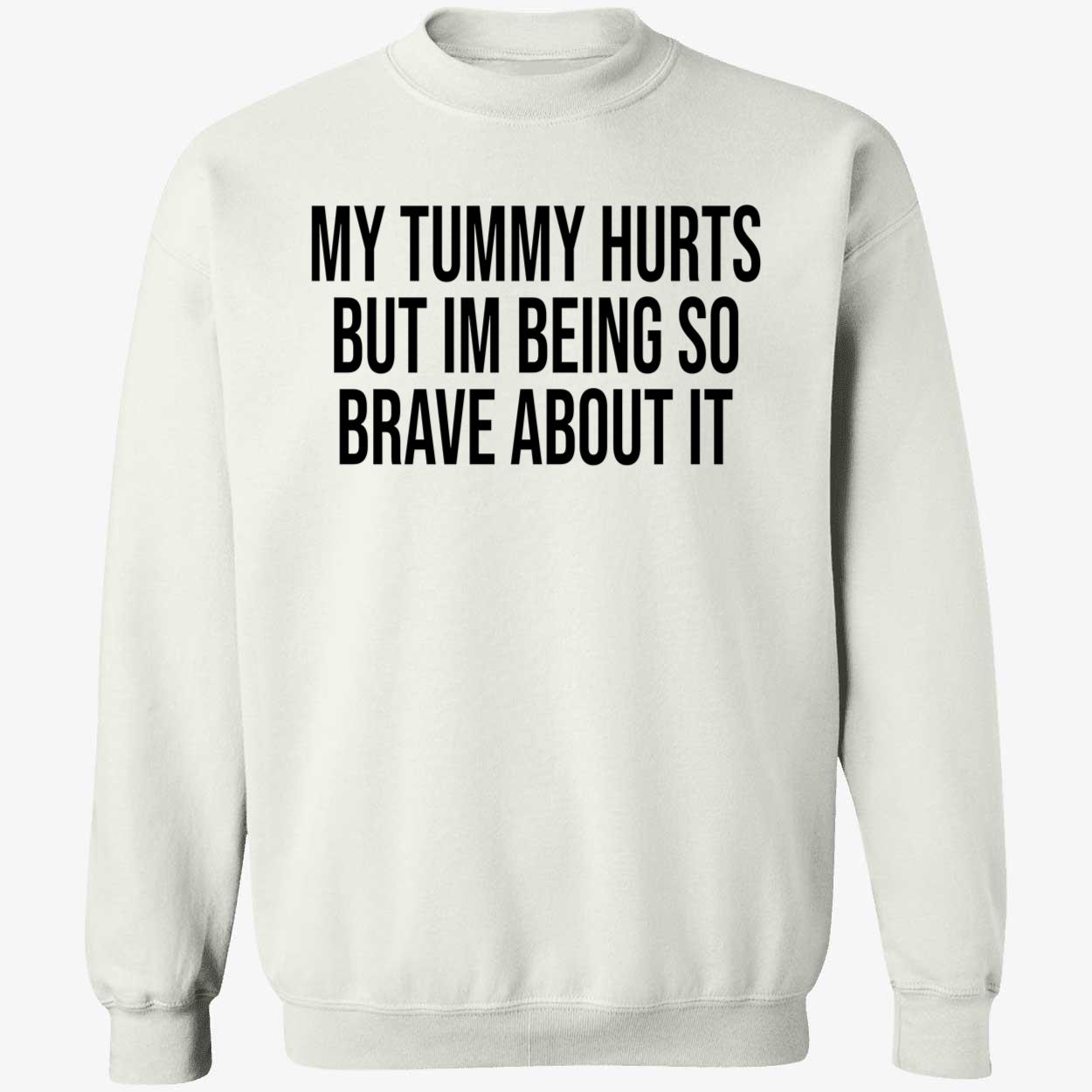My Tummy Hurts But I’M Being So Brave About It Shirt My Tummy Hurts But I’M Being So Brave About It Shirt