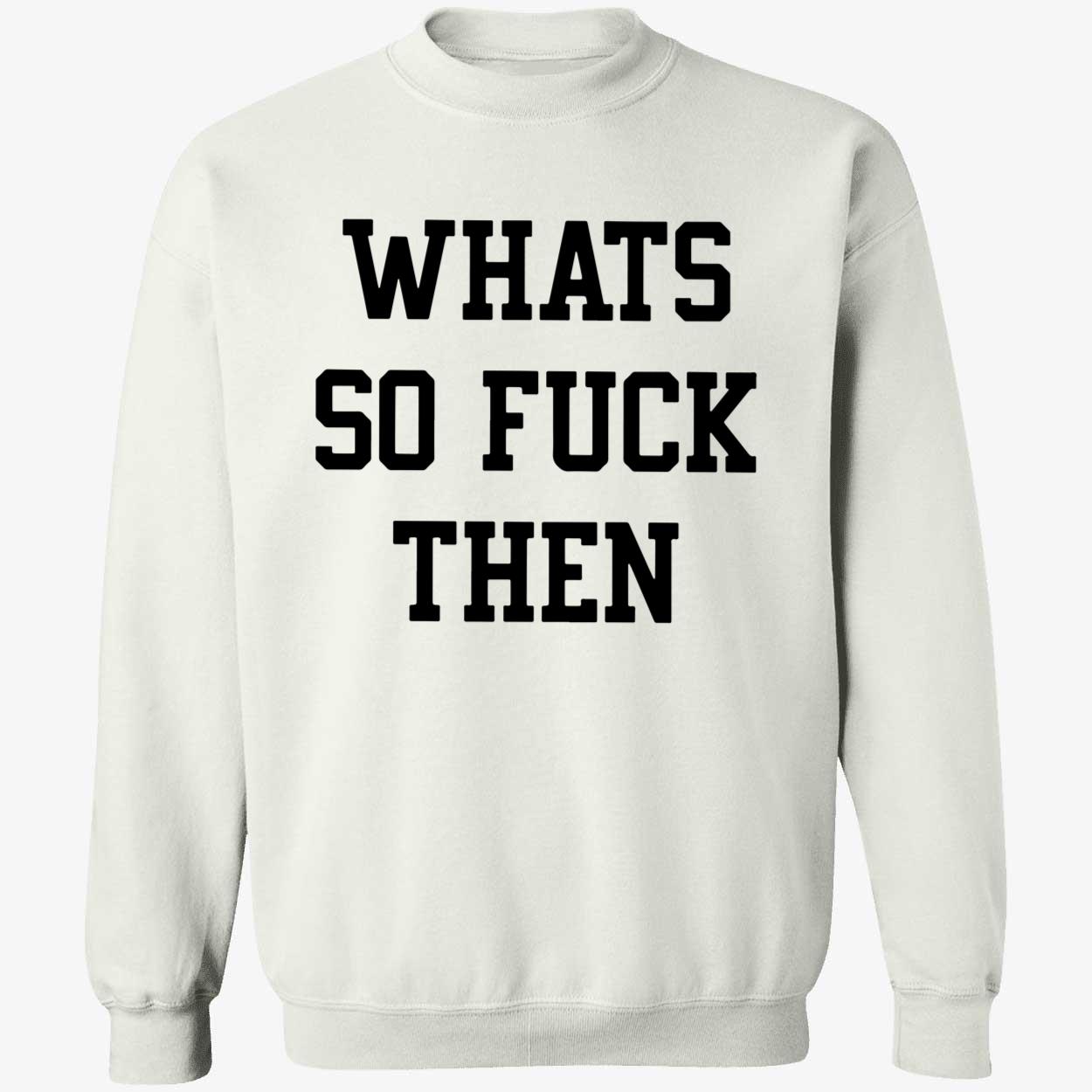 Whats So F*Ck Then Shirt Whats So F*Ck Then Shirt