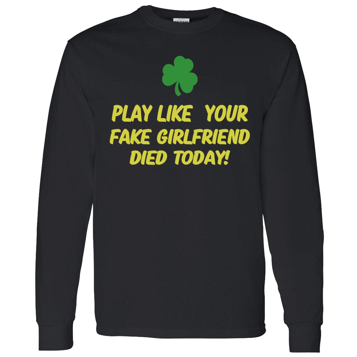 Play Like Your Girlfriend Died Today Shirt Play Like Your Girlfriend Died Today Shirt
