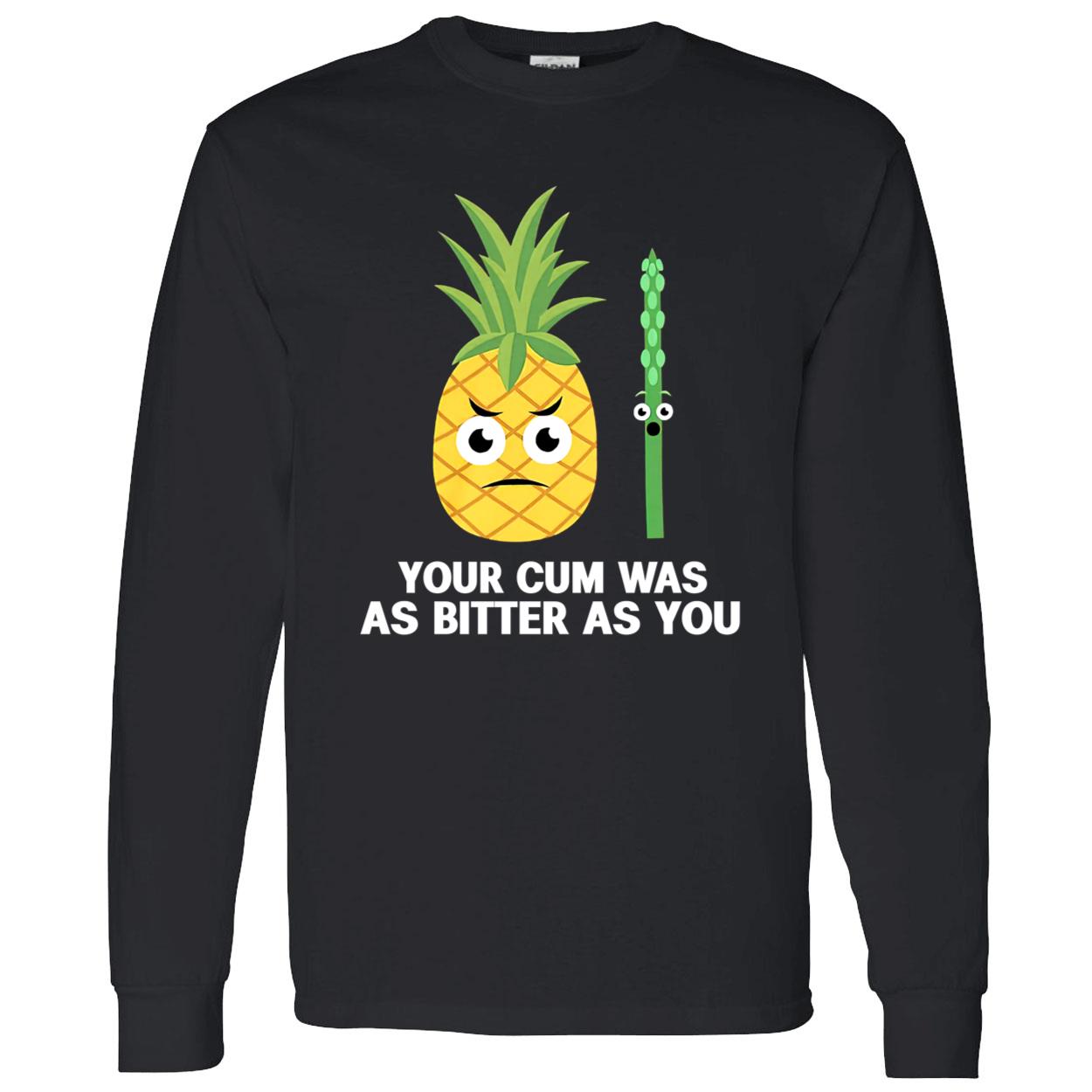 Your C*M Was As Bitter As You Shirt Your C*M Was As Bitter As You Shirt
