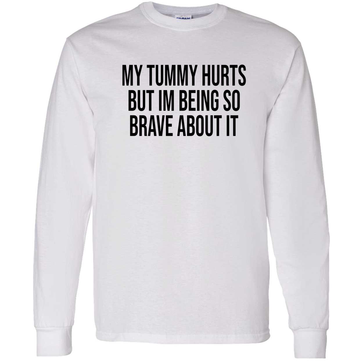 My Tummy Hurts But I’M Being So Brave About It Shirt My Tummy Hurts But I’M Being So Brave About It Shirt