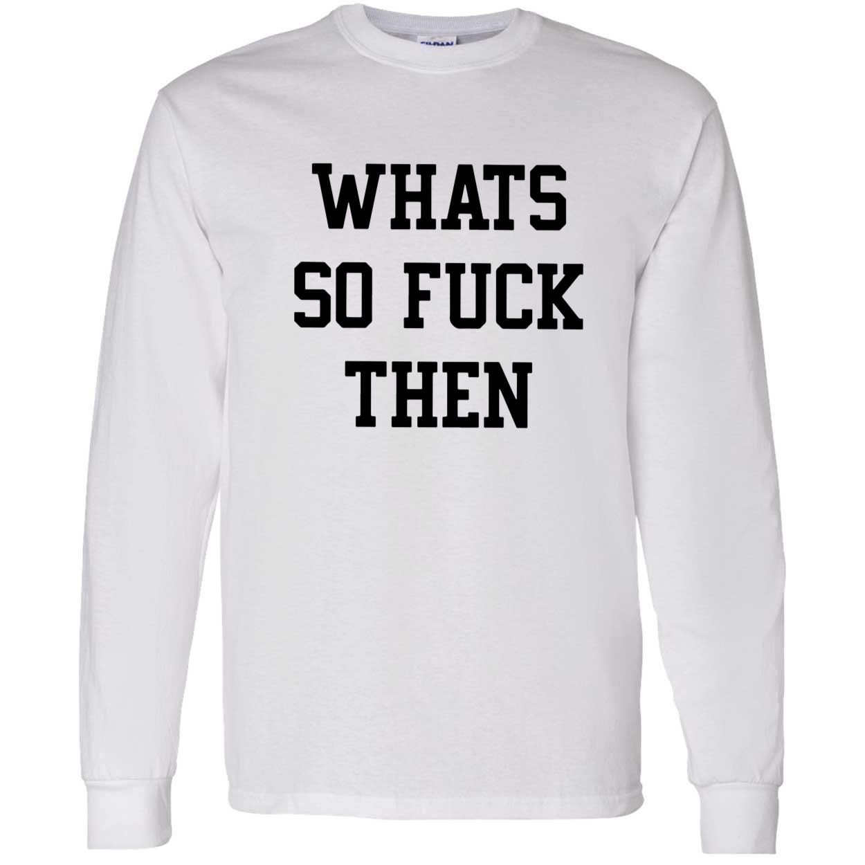 Whats So F*Ck Then Shirt Whats So F*Ck Then Shirt