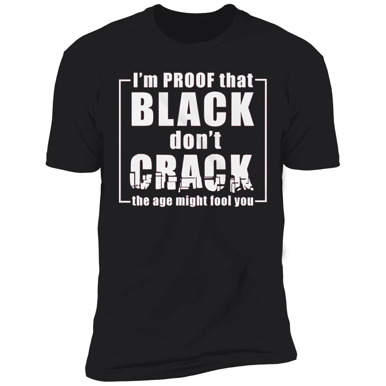 I’M Proof That Black Don’T Crack Shirt I’M Proof That Black Don’T Crack Shirt