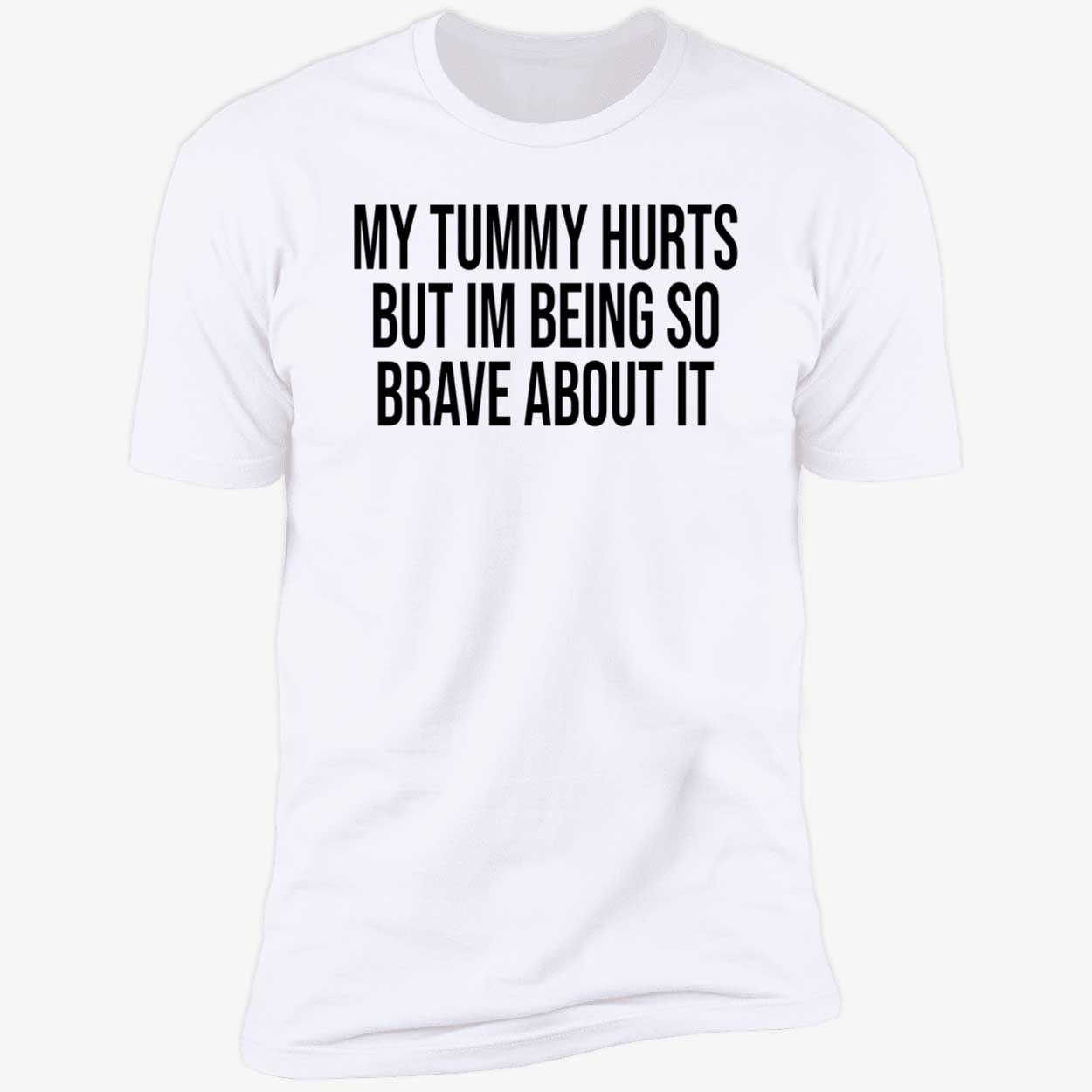 My Tummy Hurts But I’M Being So Brave About It Shirt My Tummy Hurts But I’M Being So Brave About It Shirt