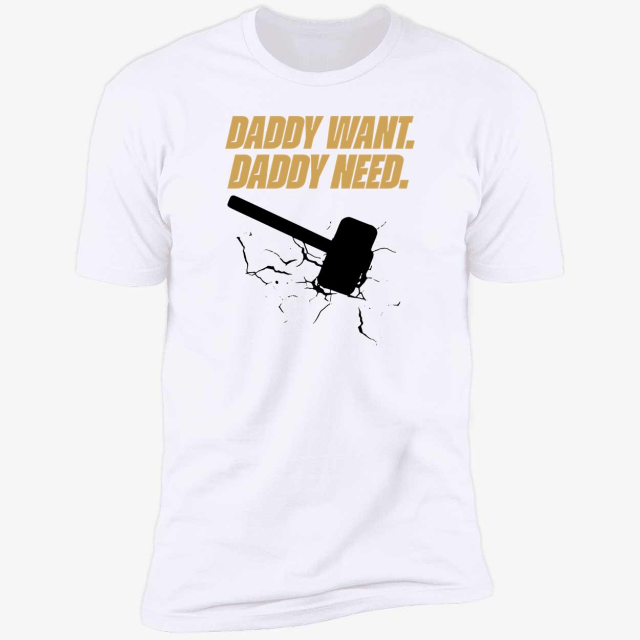 Daddy Want Daddy Need Shirt Daddy Want Daddy Need Shirt