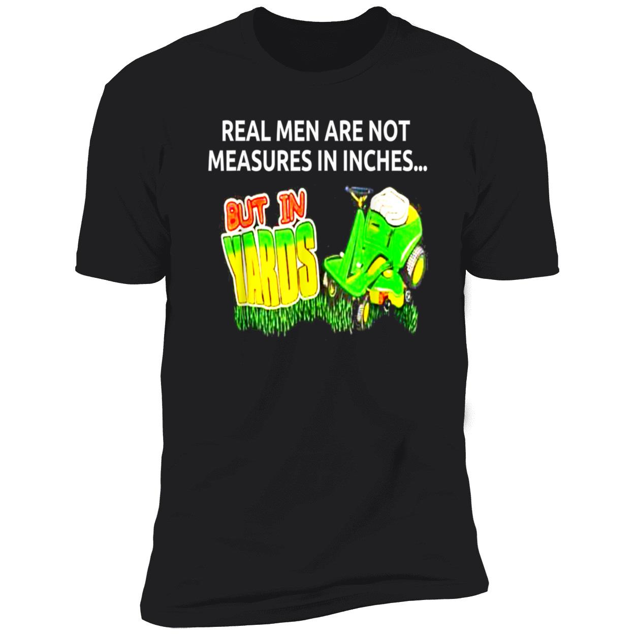 Real Men Are Not Measures In Inches But In Yards Shirt Real Men Are Not Measures In Inches But In Yards Shirt