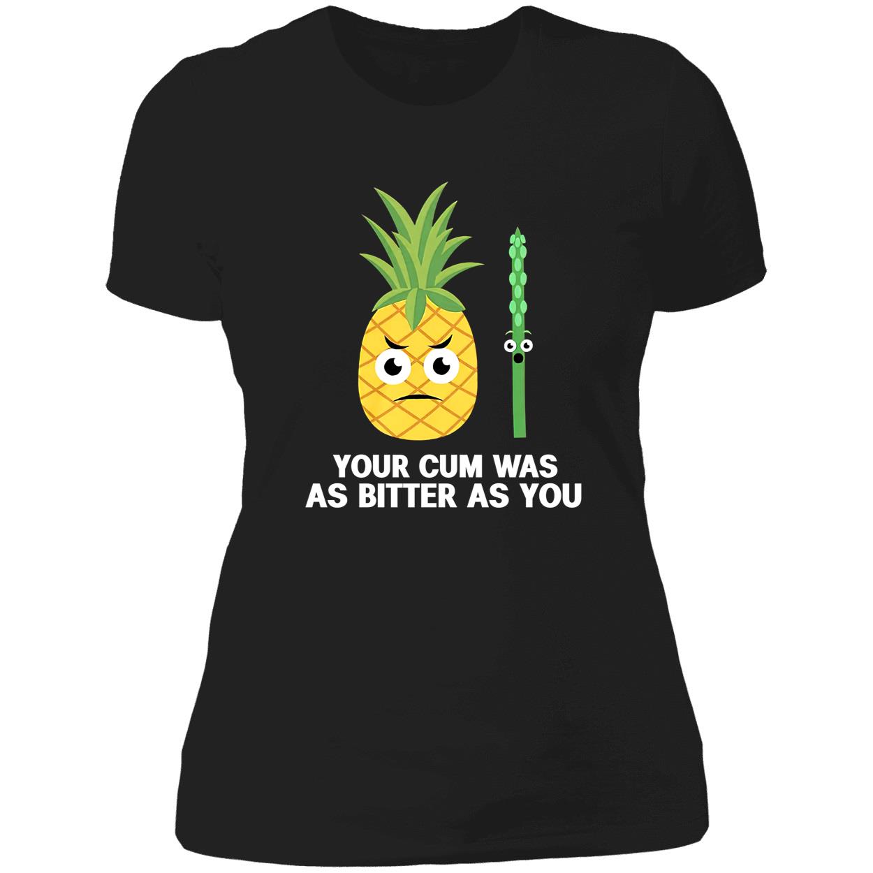 Your C*M Was As Bitter As You Shirt Your C*M Was As Bitter As You Shirt