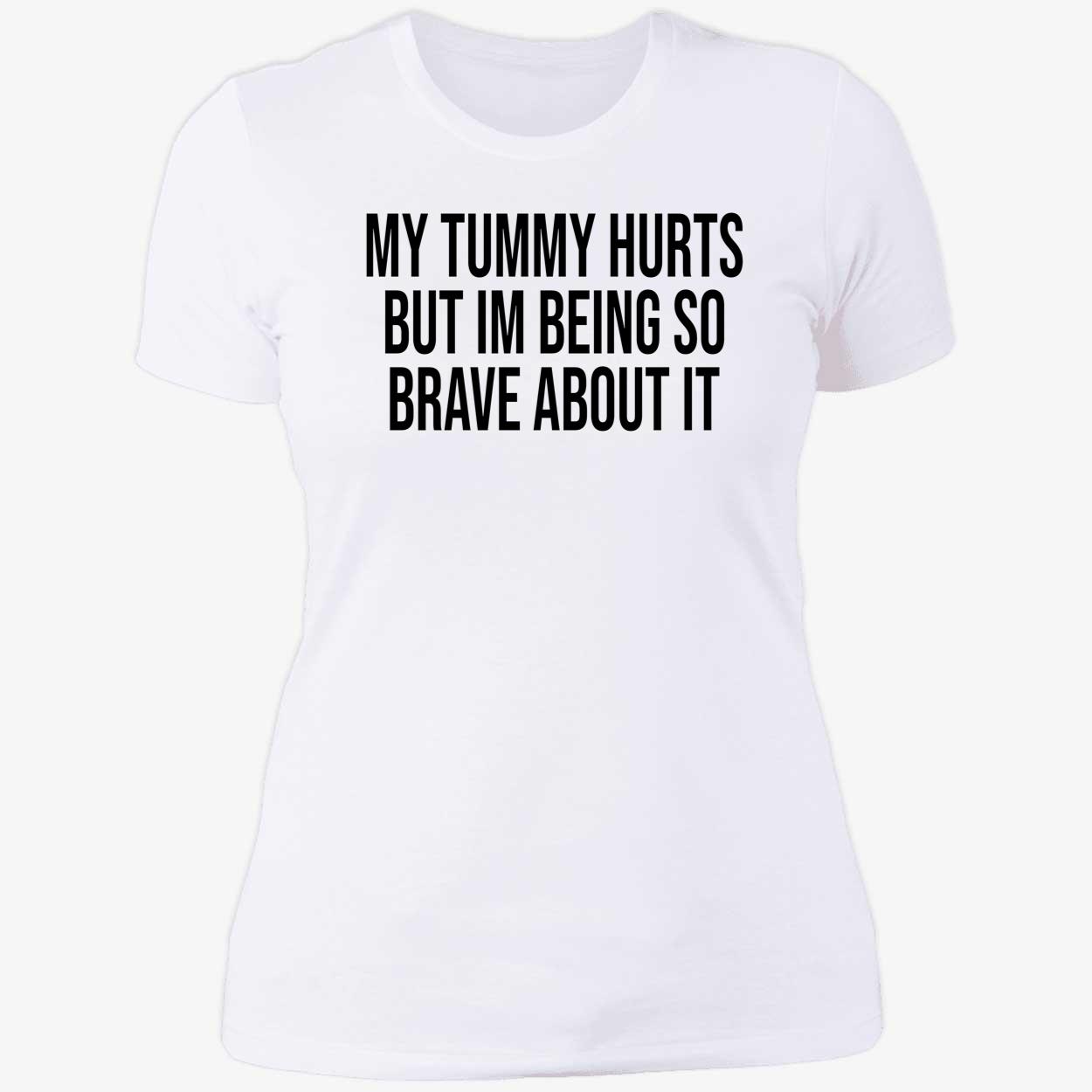 My Tummy Hurts But I’M Being So Brave About It Shirt My Tummy Hurts But I’M Being So Brave About It Shirt