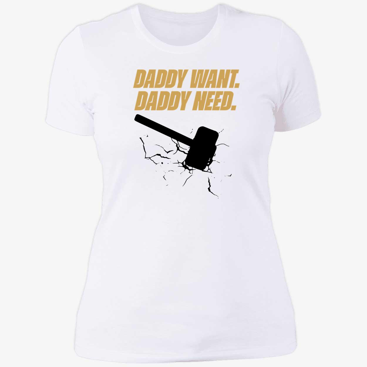 Daddy Want Daddy Need Shirt Daddy Want Daddy Need Shirt