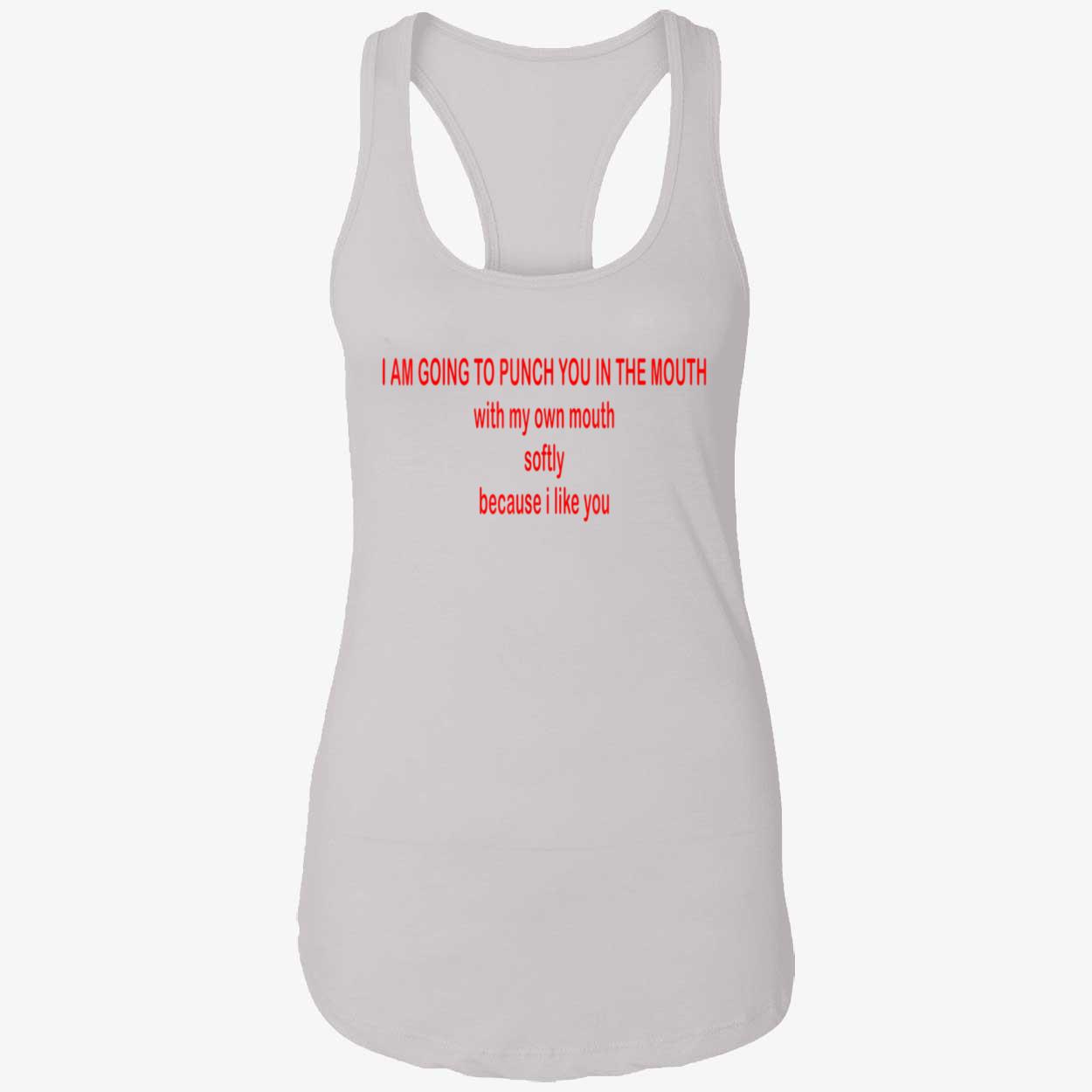 I Am Going To Punch You In The Mouth With My Own Mouth Softy Because I Like You Shirt I Am Going To Punch You In The Mouth With My Own Mouth Softy Because I Like You Shirt