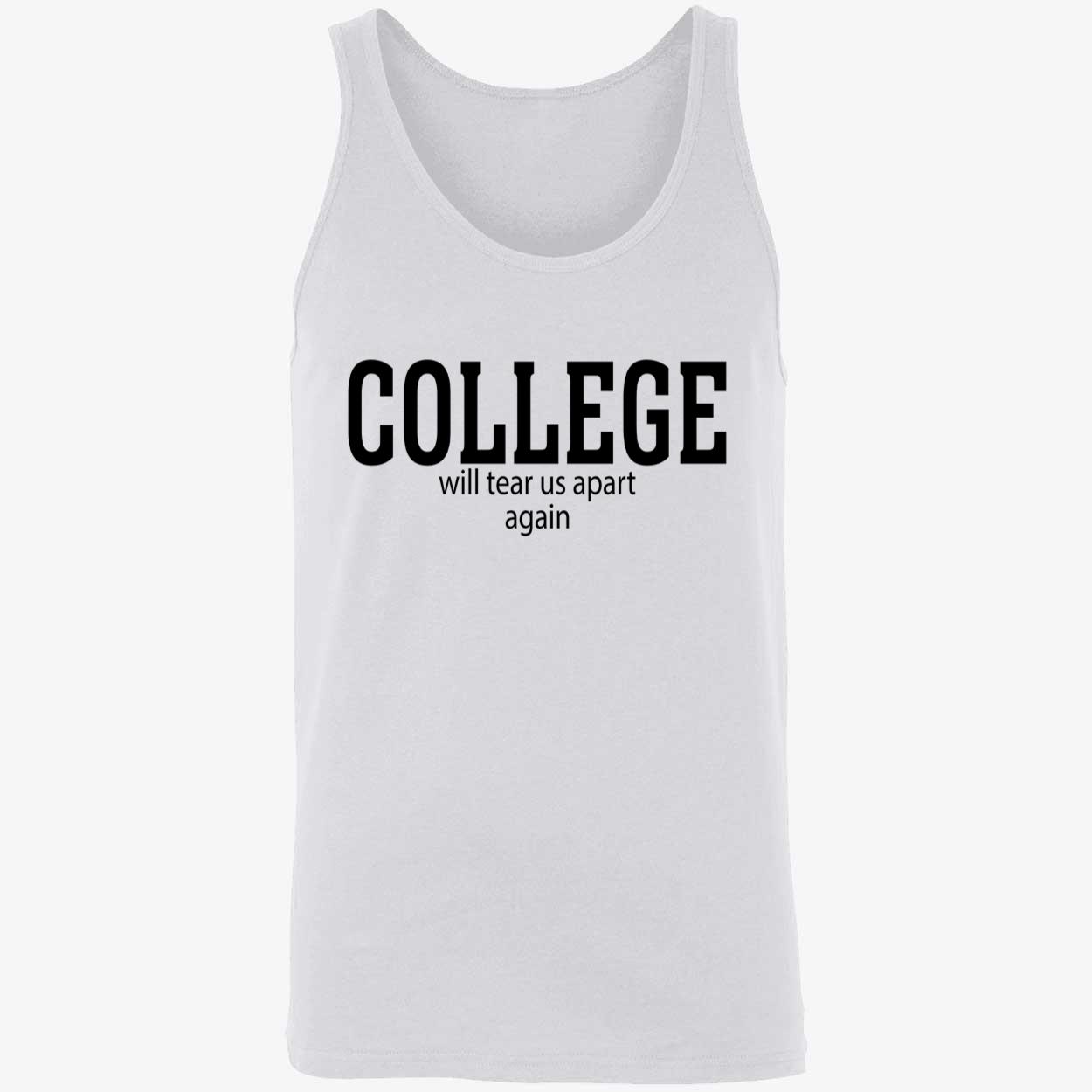 College Will Tear Us Apart Again Shirt College Will Tear Us Apart Again Shirt