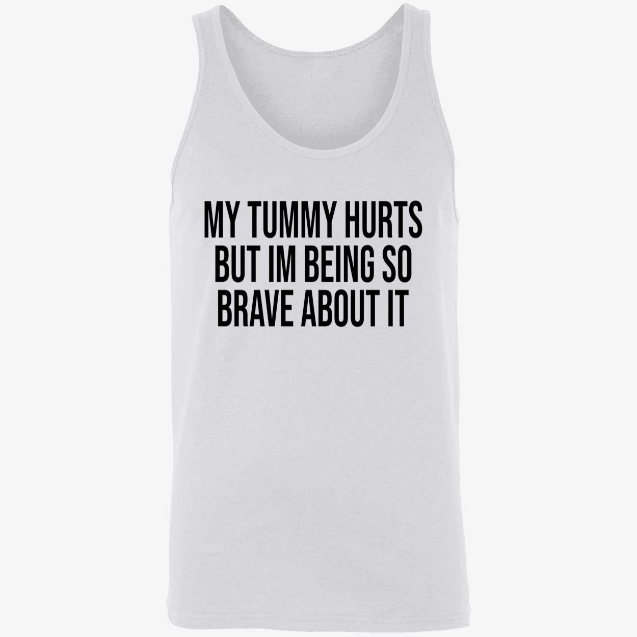 My Tummy Hurts But I’M Being So Brave About It Shirt My Tummy Hurts But I’M Being So Brave About It Shirt