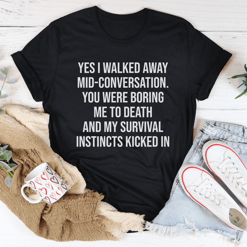 Yes I Walked Away Mid Conversation You Were Boring Shirt Yes I Walked Away Mid Conversation You Were Boring Shirt