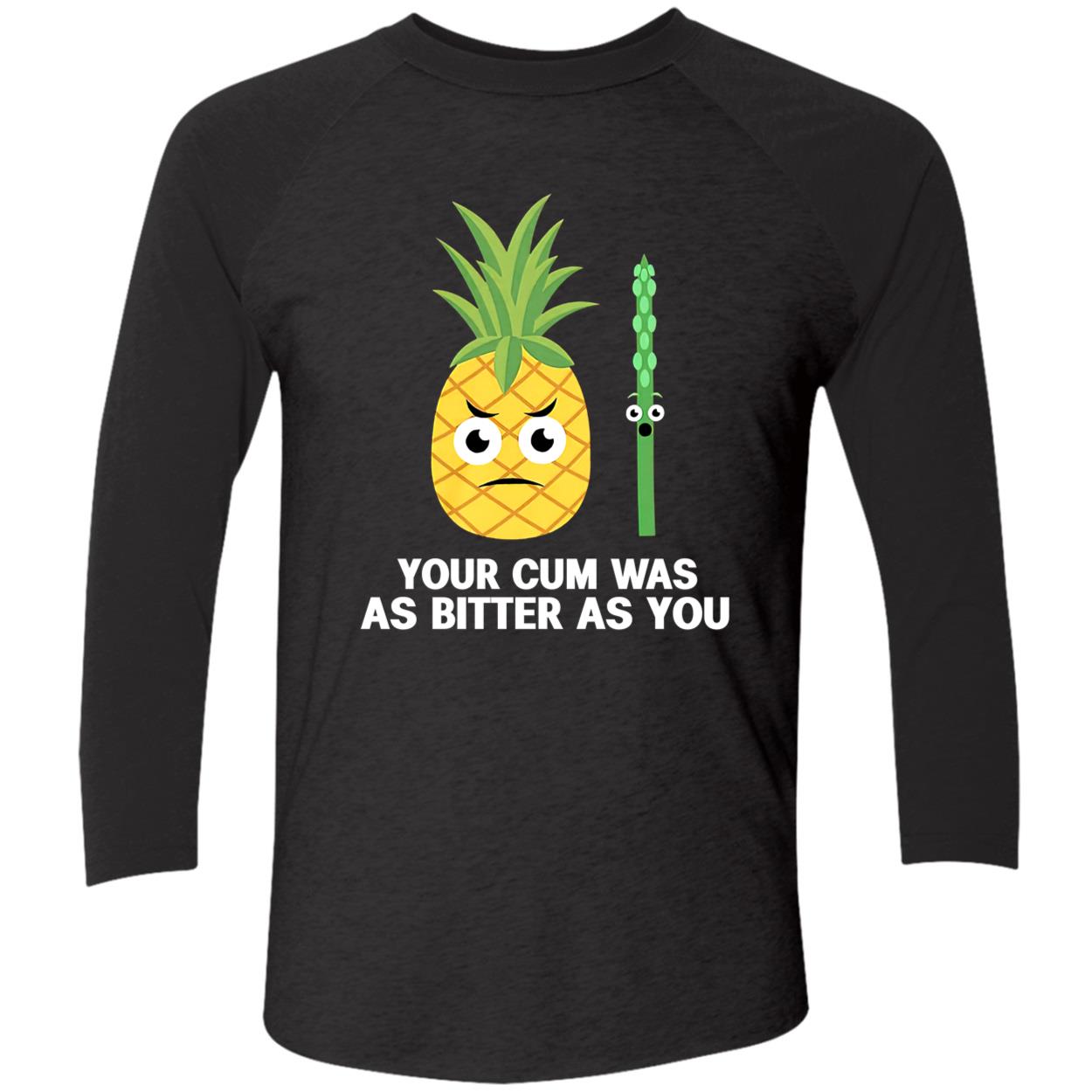 Your C*M Was As Bitter As You Shirt Your C*M Was As Bitter As You Shirt