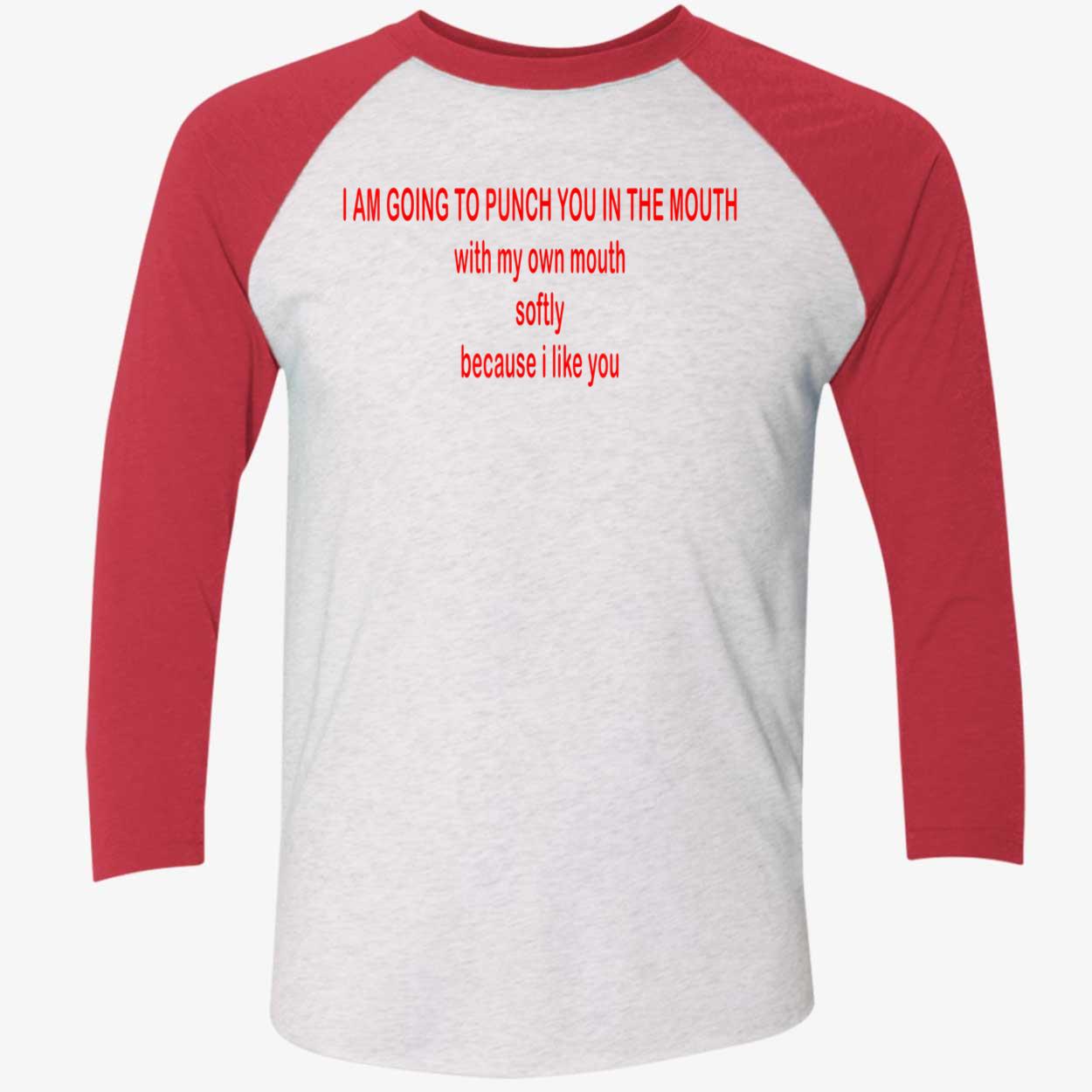 I Am Going To Punch You In The Mouth With My Own Mouth Softy Because I Like You Shirt I Am Going To Punch You In The Mouth With My Own Mouth Softy Because I Like You Shirt