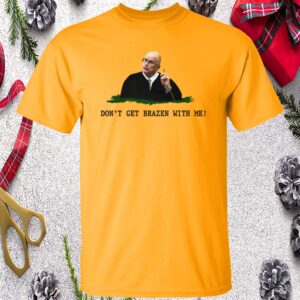 Don’T Get Brazen With Me Shirt