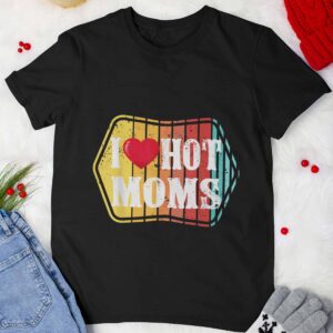 I Love Hot Moms Shirt