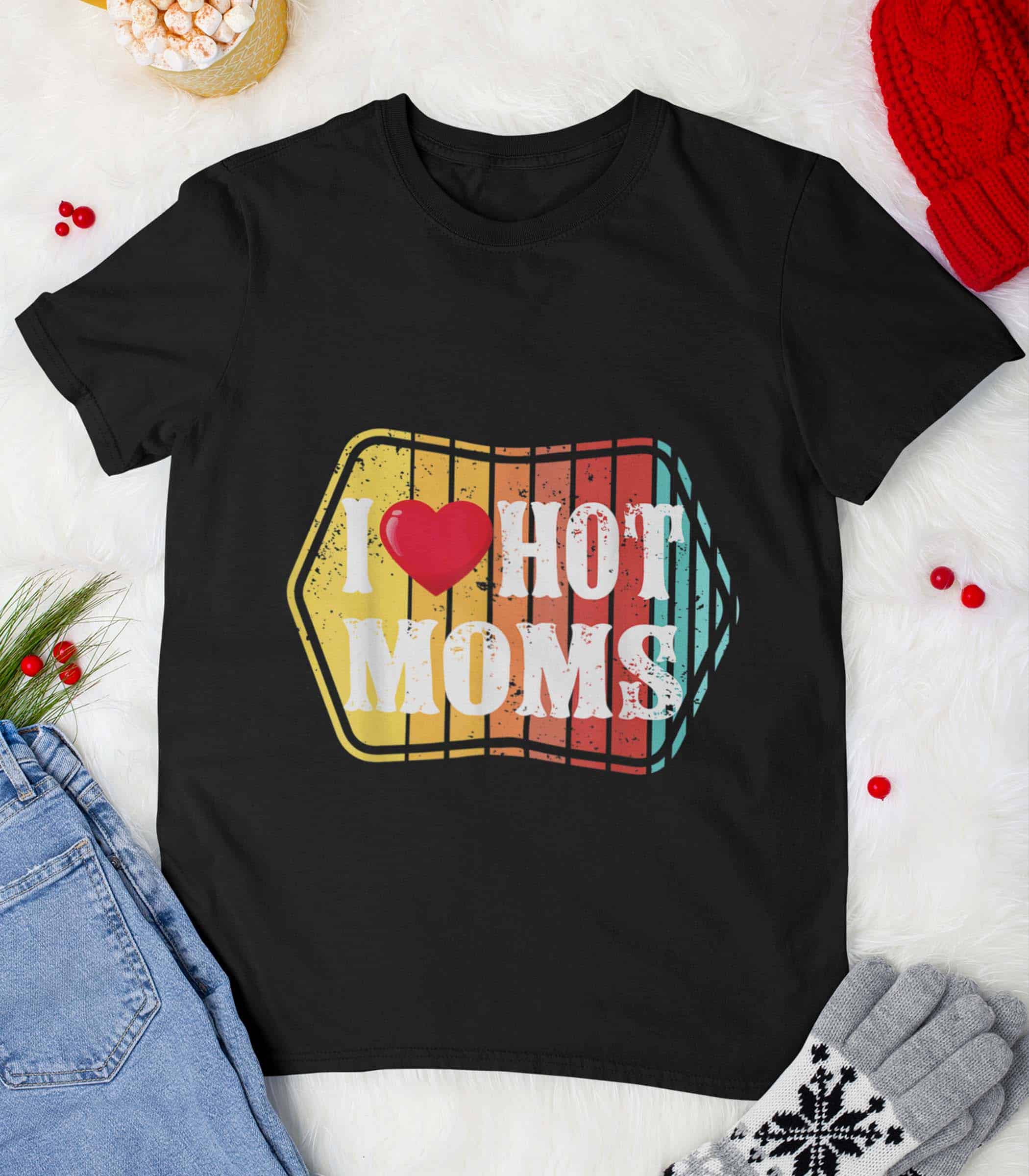 I Love Hot Moms Shirt I Love Hot Moms Shirt