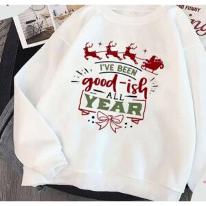 I’Ve Been Good-Ish All Year Christmas Sweatshirt