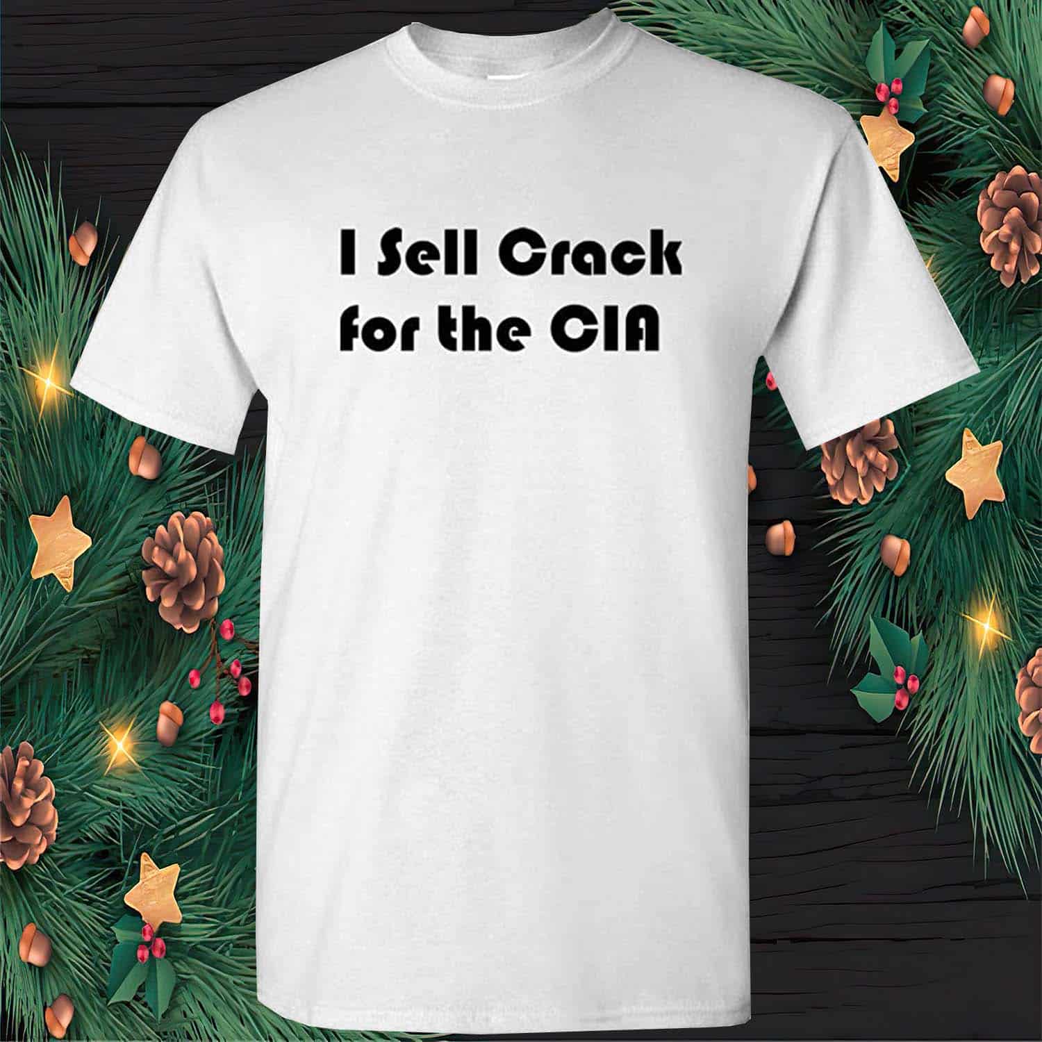 I Sell Crack For The Cia Shirt I Sell Crack For The Cia Shirt