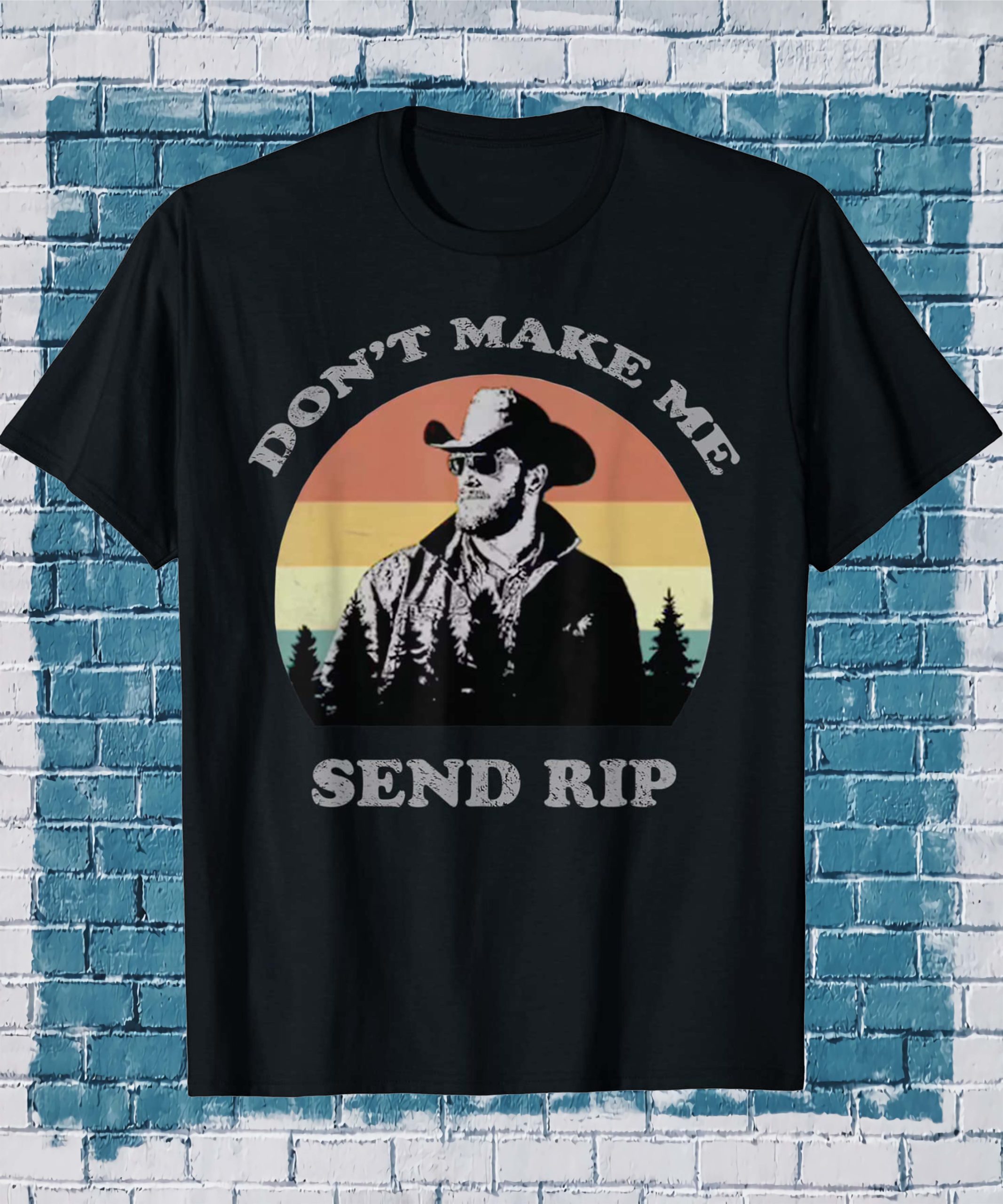Don’T Make Me Send Rip Yellowstone Shirt Don’T Make Me Send Rip Yellowstone Shirt