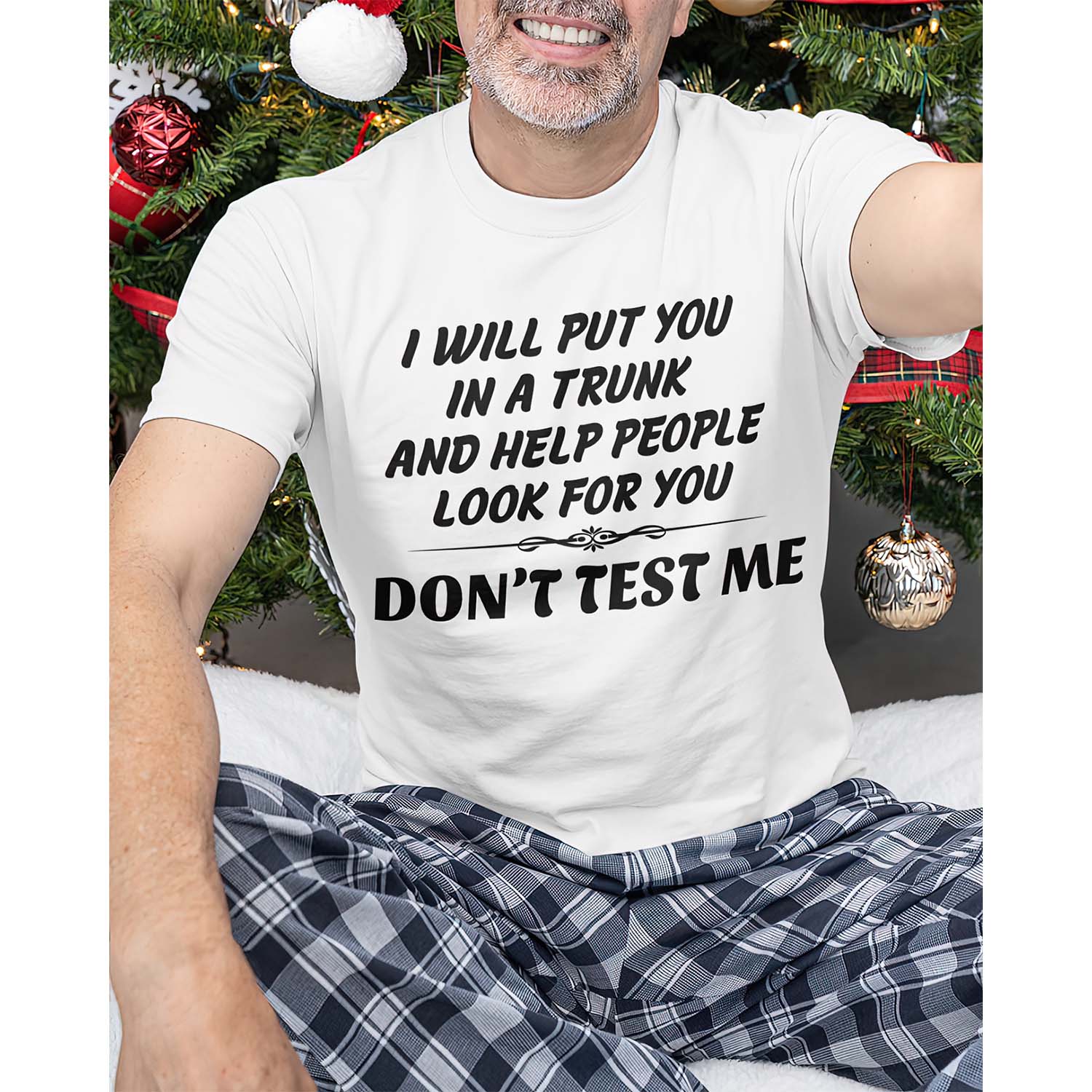 I Will Put You In A Trunk And Help People Look For You Don’T Test Me Shirt