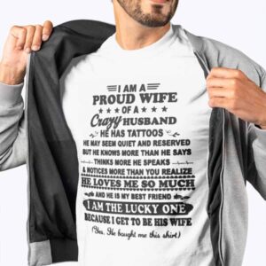 I Am A Proud Wife Of A Crazy Husband He Has Tattoos Shirt