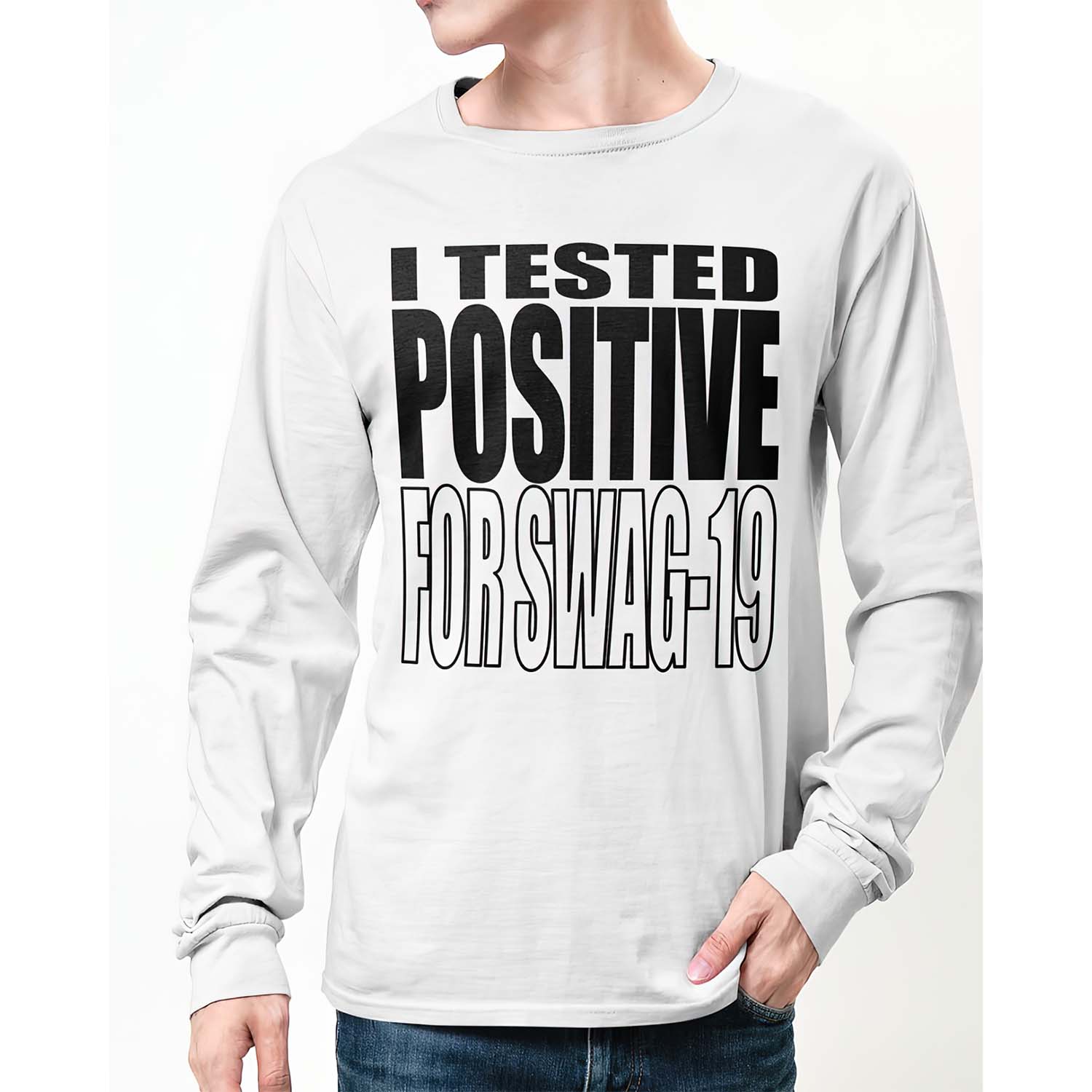 I Tested Positive For Swag 19 Long Sleeve