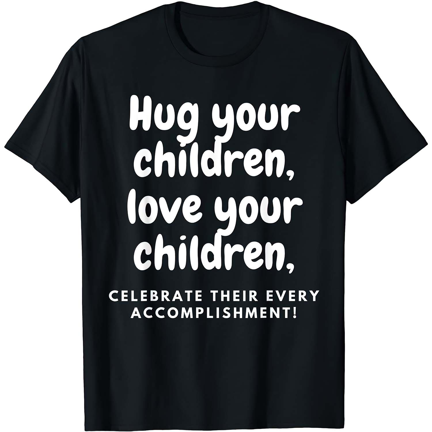 Hug Your Children Love Your Children Celebrate Their Every Accomplishment Shirt Hug Your Children Love Your Children Celebrate Their Every Accomplishment Shirt