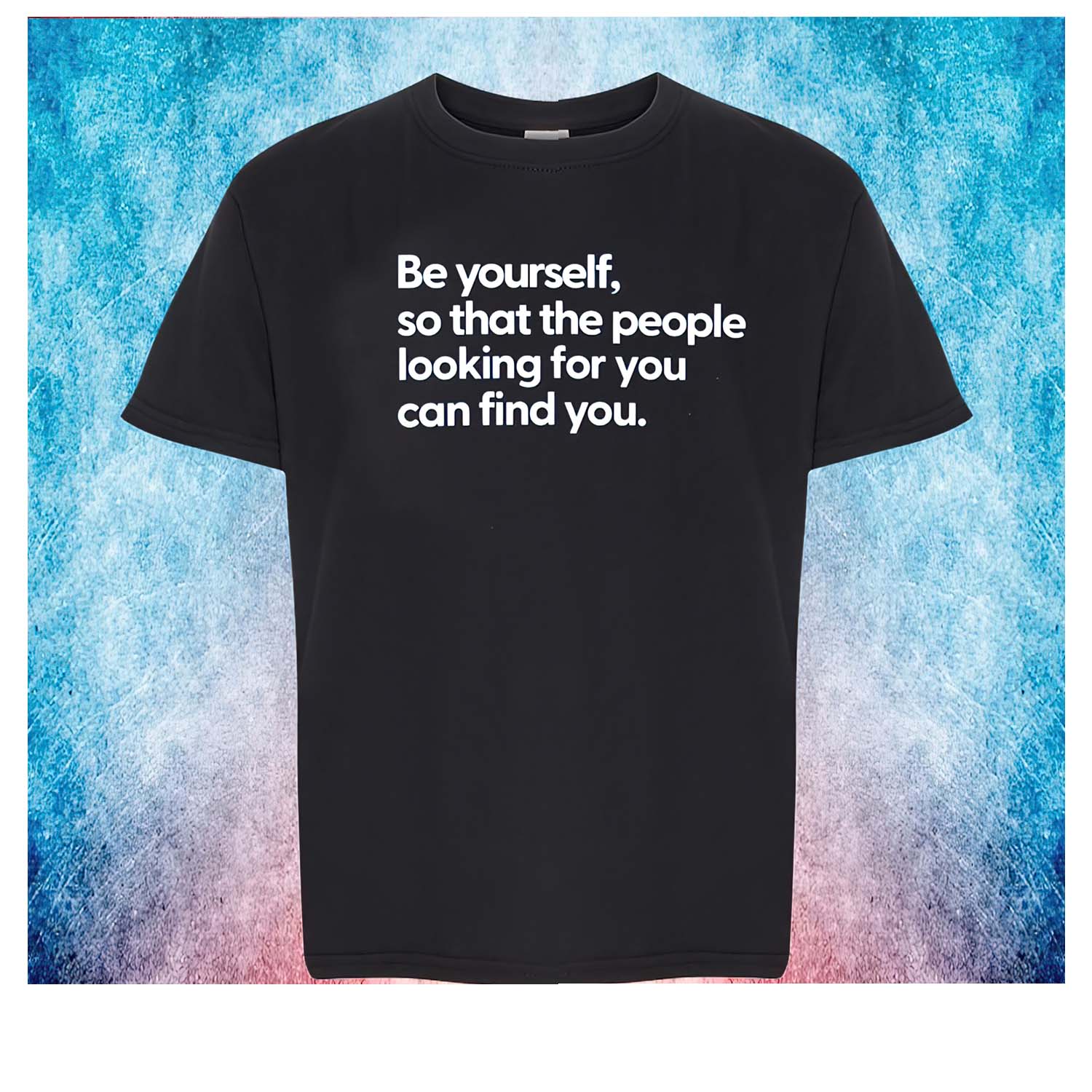 Be Yourself So That The People Looking For You Can Find You Shirt Be Yourself So That The People Looking For You Can Find You Shirt