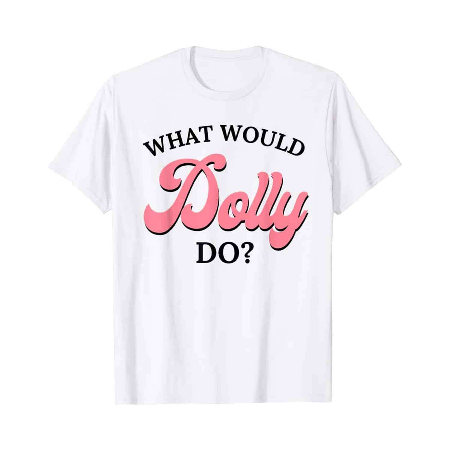 What Would Dolly Do Shirt What Would Dolly Do Shirt