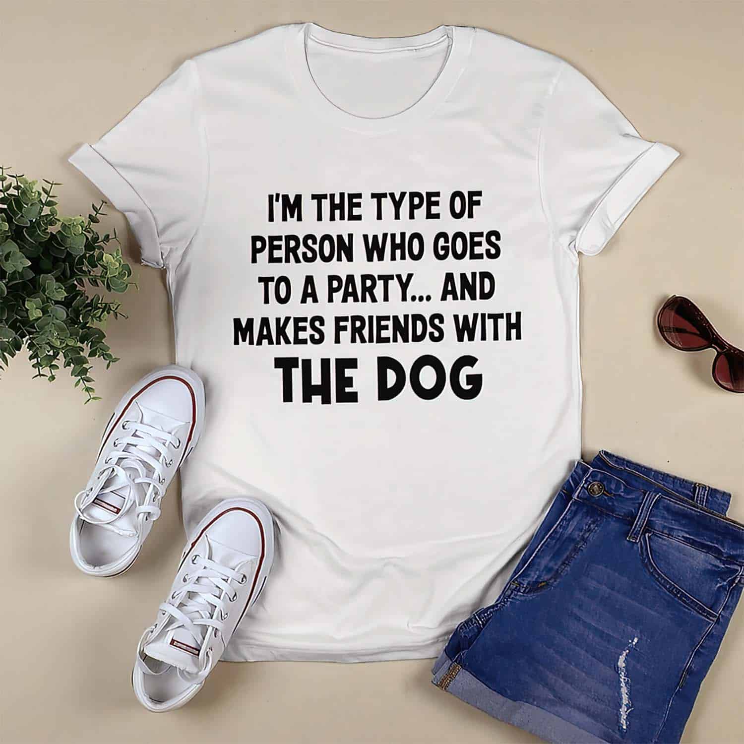 I’M The Type Of Person Who Goes To A Party And Makes Friends With The Dog Shirt I’M The Type Of Person Who Goes To A Party And Makes Friends With The Dog Shirt