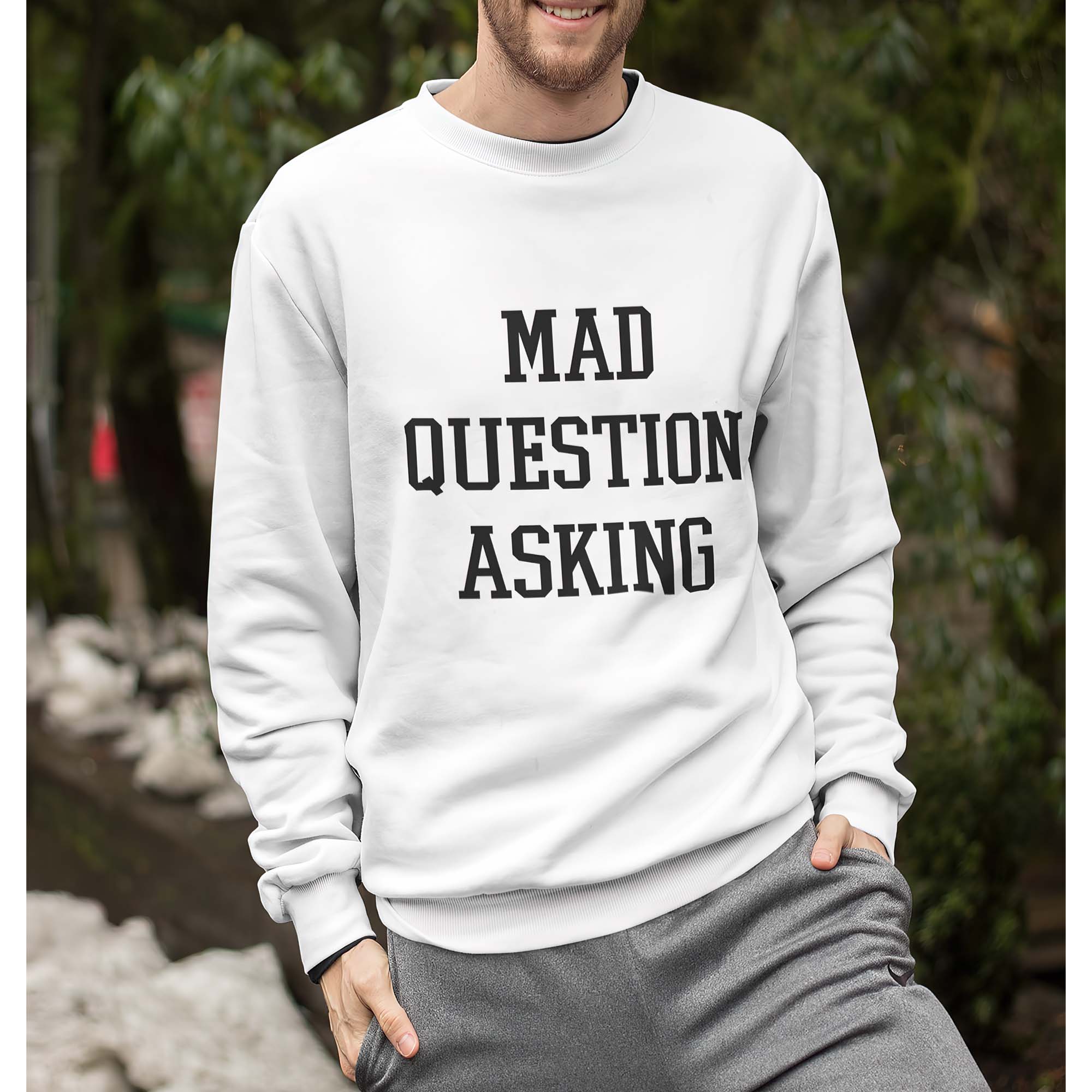 Mad Question Asking Sweatshirt Mad Question Asking Sweatshirt