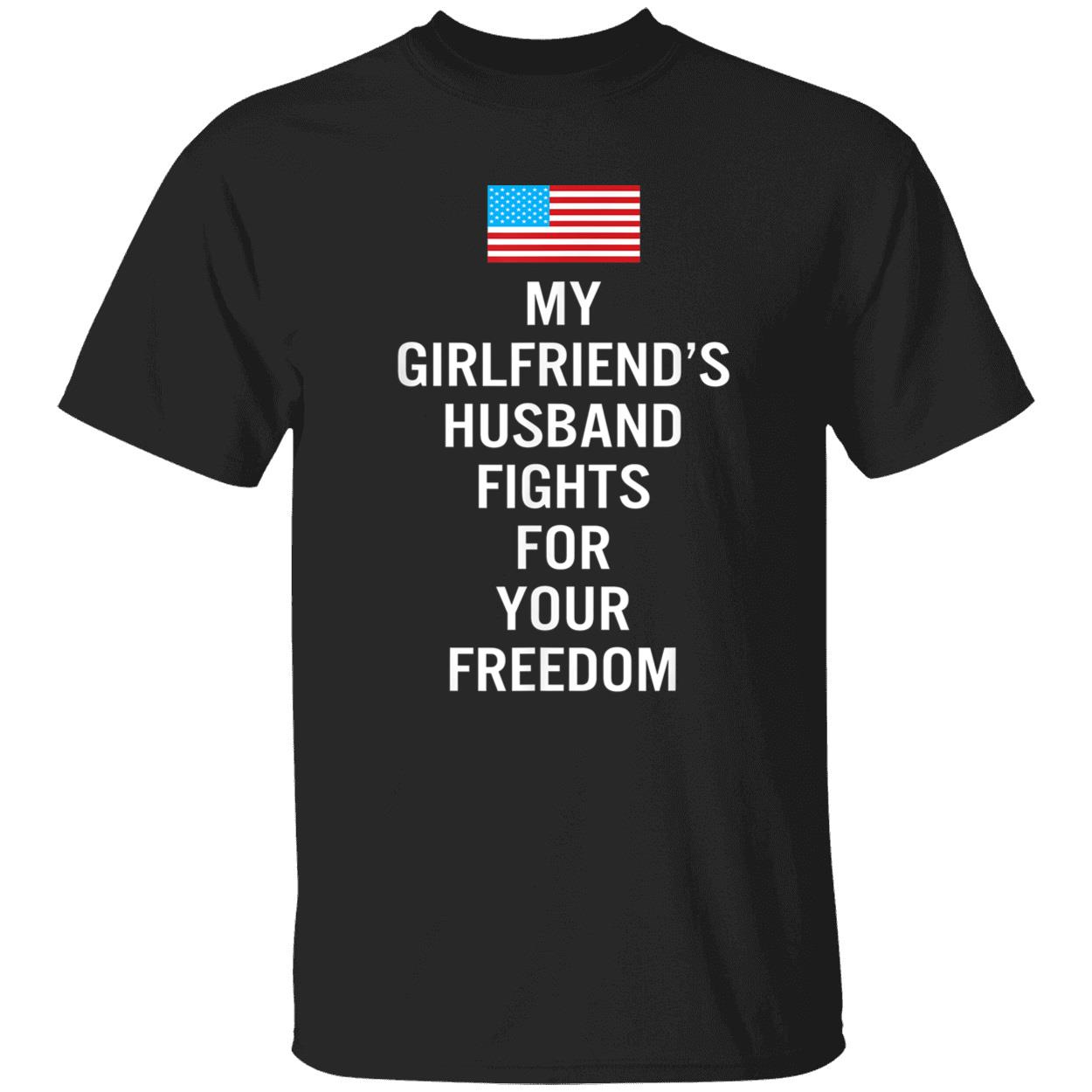 My Girlfriends Husband Fights For Your Freedom Shirt