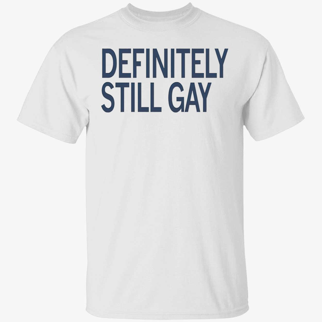 Definitely Still Gay Shirt Definitely Still Gay Shirt