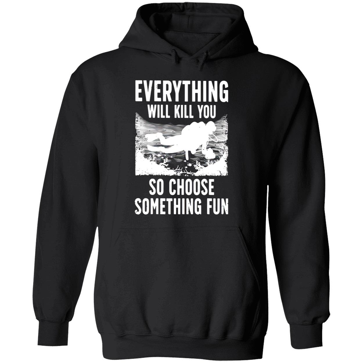 Everything Will Kill You So Choose Something Fun T-Shirt Everything Will Kill You So Choose Something Fun T-Shirt