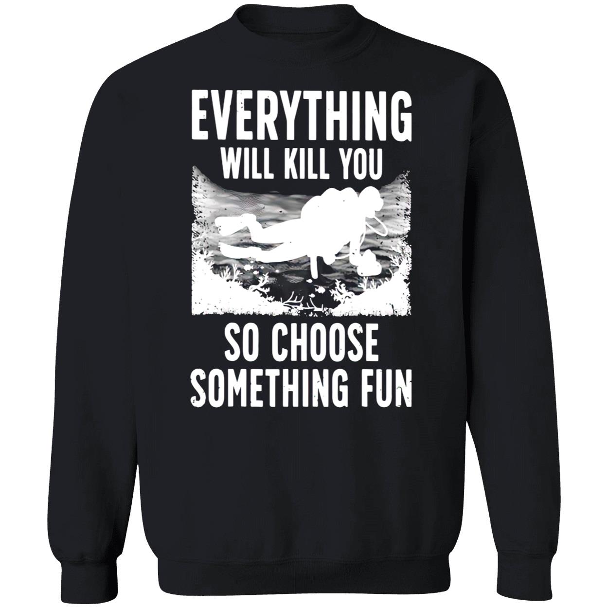 Everything Will Kill You So Choose Something Fun T-Shirt Everything Will Kill You So Choose Something Fun T-Shirt